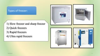 Types of freezer:
1) Slow freezer and sharp freezer
2) Quick freezers
3) Rapid freezers
4) Ultra rapid freezers
7/6/2023 8
 