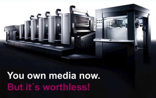 You own media now.
But it´s worthless!
 