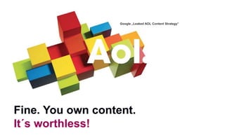 Google „Leaked AOL Content Strategy“
Fine. You own content.
It´s worthless!
 
