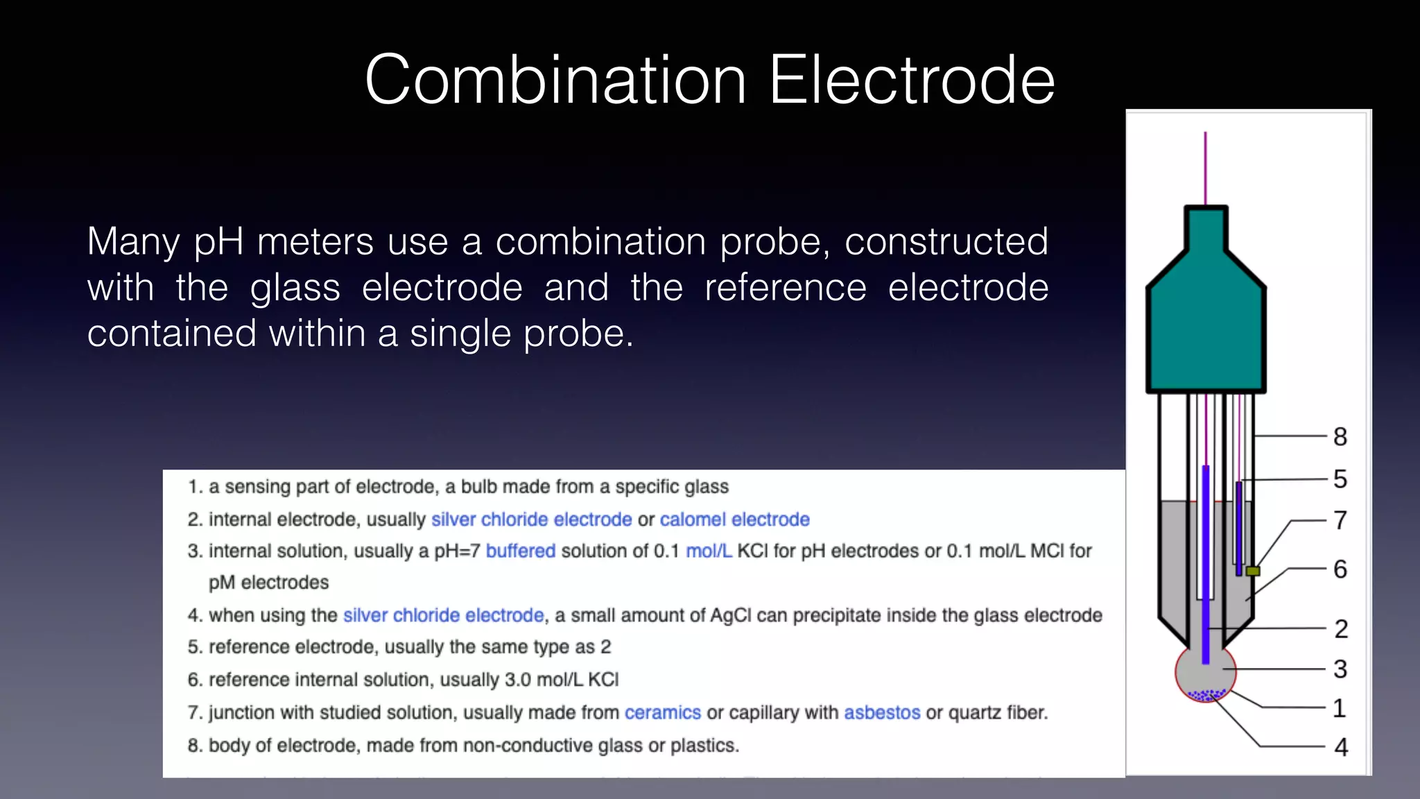Combination Electrode
Many pH meters use a combination probe, constructed
with the glass electrode and the reference electrode
contained within a single probe.
 