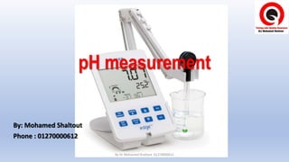 pH measurement
By: Mohamed Shaltout
Phone : 01270000612
By Dr Mohamed Shaltout 01270000612
 