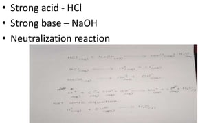 • Strong acid - HCl
• Strong base – NaOH
• Neutralization reaction
 