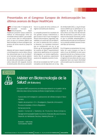 17
Presentados en el Congreso Europeo de Anticoncepción los
últimos avances de Bayer HealthCare
E
n el marco del 11º Congreso de la
Sociedad Europea de
Anticoncepción, Bayer
Healthcare presentó nuevas evidencias
médicas en anticoncepción. Entre sus
novedades destaca Qlaira®, que estable-
ce una nueva clase en anticoncepción
oral, ya que es la primera píldora que
libera estradiol, el mismo estrógeno que
produce de forma natural el cuerpo de
la mujer.
Además del menor impacto metabólico
a nivel bioquímico, nuevos datos clínicos
han demostrado que el uso de Qlaira®,
en el mercado europeo desde septiem-
bre de 2009 y en España desde febrero
de este año, está asociado a una signifi-
cativa reducción del sangrado durante
la menstruación. Otra de sus caracterís-
ticas es su pauta de toma continua y el
régimen de dosificación dinámica.
La compañía presentó los resultados de
tres grandes ensayos multicéntricos a
gran escala en fase III que investigan la
eficacia anticonceptiva, seguridad, tole-
rabilidad y el control del ciclo de Qlaira®,
así como la satisfacción de la usuaria y
su bienestar. Los resultados mostraron
que en comparación con los 20 µg
EE/100 µg de levonorgestrel (EE/LNG),
las usuarias de Qlaira® experimentaron
reducciones significativas en la duración
del sangrado, y un número significativa-
mente alto de pacientes experimentó
ausencia de sangrados durante el ciclo.
Otra de las novedades fue YAZ®, un anti-
conceptivo oral de baja dosis con 20 mg
de etinilestradiol (EE) y 3 mg de drospi-
renona (DRSP) que se administra en un
régimen de 24+45. Este régimen de
toma ofrece una reducción del intervalo
libre de hormonas a cuatro días, lo que
reduce la fluctuación hormonal y permi-
te que la actividad antiandrogénica y
antimineralocorticoide de la drospireno-
na se extienda también durante el inter-
valo libre de hormonas.
En el Congreso se presentaron los resul-
tados de cuatro ensayos en fase III
sobre el uso de EE/DRSP en esta nueva
pauta de toma de 24+4. Destaca un estu-
dio de seguimiento activo según el cual
el régimen de toma diario de este nuevo
preparado tiene una mayor efectividad
anticonceptiva que los preparados de 21
días.
 