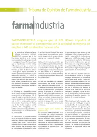 28
Tribuna de Opinión de Farmaindustria
L
a patronal de la industria farma-
céutica innovadora, FARMAIN-
DUSTRIA, considera que el Real
Decreto-Ley 8/2010, de 20 de mayo, es
una medida durísima, desproporcionada
e injusta para el sector farmacéutico, ya
que su impacto va a ascender a 1.050
millones de euros, que se suman a los
1.000 millones que se derivan del Real
Decreto Ley 4/2010 de 26 marzo. Esto va
a tener graves efectos en materia de
empleo (5.000 puestos directos y 15.000
indirectos o inducidos), va a reducir las
inversiones en I+D que se realizan en
nuestro país en unos 300 millones de
euros anuales y va a paralizar la activi-
dad productiva de muchas compañías
farmacéuticas, obligándolas incluso al
cierre de fábricas.
En definitiva, va a imposibilitar que el
sector cumpla los objetivos a los que se
comprometió el año pasado (26 de
marzo de 2009) en cuestión de manteni-
miento de puestos de trabajo, inversio-
nes en I+D y colaboración con las
Comunidades Autónomas. De hecho,
uno de los efectos negativos será la
parálisis del “Programa +i de
Colaboración en Investigación Clínica y
Traslacional” que se estaba desarrollan-
do con las CCAA.
En consecuencia, la patronal solicitó el
día 25 de mayo una reunión con el presi-
dente del Gobierno, José Luis Rodríguez
Zapatero, para darle a conocer perso-
nalmente estas graves consecuencias
sobre el sector que actualmente lidera
las inversiones en I+D en España y pedir-
le un Plan Especial Sectorial que evite
una profunda reconversión del sector,
con la desaparición de un gran número
de empresas y puestos de trabajo.
La industria farmacéutica considera que
se ha perdido la oportunidad de introdu-
cir medidas estructurales que aborden
el problema fundamental del gasto far-
macéutico (que crece como consecuen-
cia del aumento de la demanda y no
debido al precio de los medicamentos),
y el agujero presupuestario del Sistema
Nacional de Salud.
No obstante, FARMAINDUSTRIA valora
positivamente que al final el Ejecutivo
haya aprobado una deducción del 7,5%
al Sistema Nacional de Salud sobre las
ventas de medicamentos excluidos del
sistema de precios de referencia, en
lugar de una revisión de precios como se
había planteado inicialmente, pues con
ello se han evitado otras consecuencias
negativas como el incremento de las
exportaciones paralelas o un efecto
dominó en los precios internacionales,
entre otras.
Acciones legales contra medidas del
gobierno vasco
Por otro lado, FARMAINDUSTRIA anun-
ció el pasado 9 de junio que interpondrá
acciones legales para hacer frente a la
decisión anunciada por la Consejería de
Sanidad y Consumo del Gobierno Vasco
de sustituir las prescripciones de cuatro
medicamentos de marca y originales por
prescripciones de principio activo a par-
tir del 14 de junio.
La patronal asegura que se trata de una
medida que vulnera el sistema de finan-
ciación y prescripción de medicamentos
legalmente establecido, según el cual
es competencia exclusiva del Estado
determinar los medicamentos que son
financiables con cargo a fondos públi-
cos, así como las condiciones de dicha
financiación, el régimen de prescripción
y dispensación de medicamentos.
Por otro lado, esta decisión, que supo-
ne una alteración radical de las reglas
de juego, atenta contra la equidad de
los pacientes en el acceso a los trata-
mientos disponibles, privando a los ciu-
dadanos del País Vasco de medicamen-
tos incluidos en la financiación aproba-
da por el Ministerio de Sanidad y
Política Social para todo el territorio
nacional, y atentando contra su dere-
cho de acceder a los medicamentos en
condiciones de igualdad respecto a ciu-
dadanos de otras comunidades.
Además, la industria farmacéutica argu-
menta que esta medida, por la que se
cambiarán miles de envases de medica-
mentos originales por genéricos, se
lleva a cabo sin la implicación directa de
los médicos, agrediendo directamente
su libertad de prescripción, cediendo a
un gestor sanitario la capacidad de
modificar el tratamiento de un pacien-
te, y quebrando, en definitiva, el espa-
cio de relación médico-paciente.
Asimismo, incumple los principios de
respeto a la innovación y gradualidad
inherentes al sistema de precios de
referencia.
FARMAINDUSTRIA asegura que el RDL 8/2010 impedirá al
sector mantener el compromiso con la sociedad en materia de
empleo e I+D establecido hace un año
 