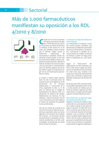 Sectorial38
Más de 2.000 farmacéuticos
manifiestan su oposición a los RDL
4/2010 y 8/2010
C
uando aún no se ha recuperado
del impacto económico causado
por el Real Decreto-Ley 4/2010
de 26 de marzo, la oficina de farmacia
se enfrenta al RDL 8/2010 de 20 de
mayo, que establece nuevos recortes
que le afectan. Según calcula la
Federación Empresarial de
Farmacéuticos Españoles (FEFE), las
farmacias pueden perder al año más
de 30.000 euros debido al efecto com-
binado de ambos decretos. Además, la
falta de claridad en la forma de aplica-
ción ha provocado un enfrentamiento
entre los distintos agentes del sector
por definir a quién le corresponde car-
gar con el 7,5% de descuento que esta-
blece la norma.
El rechazo a ambos reales decretos
leyes ha sido el principal punto de
acuerdo al que se ha llegado en la VIII
Convención de la Farmacia
Mediterránea y I Convención de la
Crisis, organizada los días 11 y 12 de
junio en Valencia por el Colegio de
Farmacéuticos de Valencia, FEFE y la
Plataforma de Defensa del Modelo
Mediterráneo de Farmacia. Se han
adherido a dicha Convención más de
2.000 farmacéuticos de toda España y
el número de asistentes ha superado
los 500 profesionales.
Otro de los puntos de acuerdo de la
Convención es que los descuentos ten-
drán que soportarlos cada uno de los
agentes en el momento de la emisión
de la factura. La Convención advirtió
que las facturas no ajustadas a los des-
cuentos establecidos en el RDL serán
susceptibles de devolución por parte
de las oficinas de farmacia.
Los decretos costarán 800 millones de
euros al Estado
Los farmacéuticos se oponen a estas
dos normas porque consideran que
deteriorarán la calidad de la prestación
del servicio farmacéutico a los pacien-
tes, ocasionarán la pérdida de la
10.000 puestos de trabajo en oficinas
de farmacia y ponen en riesgo inme-
diato la subsistencia de 7.500 farma-
cias.
Según el Observatorio del
Medicamento de abril elaborado por
FEFE, el RDL 8/2010 origina una reduc-
ción en los beneficios de las farmacias
de 12.857 euros que, sumados a los
19.481 euros menos por efecto del RDL
4/2010, dan un total de 32.338 euros de
pérdidas anuales para las oficinas (ver
tabla 1).
De ahí que para FEFE sea prácticamen-
te inevitable la pérdida de entre 10.000
y 20.000 puestos de trabajo que, en
forma de menores ingresos por IRPF,
repercutirá en un gasto para el Estado
superior a los 800 millones de euros.
FEFE solicita que se desarrolle regla-
mentariamente el RDL 8/2010
Respecto a la forma de realizar el des-
cuento del 7,5%, como decíamos el RDL
no lo aclara, a pesar de que entró en
vigor el 1 de junio. Por ello, FEFE anun-
ció el 23 de junio que enviará un escri-
to a la Dirección General de Farmacia
instando a que el artículo 8 del RDL
8/2010 sea desarrollado reglamentaria-
mente. De este modo, la patronal ase-
gura que el cumplimiento del descuen-
to del 7,5% sería efectivo y transparen-
te para todos los agentes implicados y
 