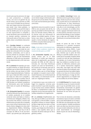 55
mación para que los procesos de nego-
cio sean productivos y rentables.
Insisto, una cosa es la gestión de una
red de ventas, que te permite un CRM,
y otra cosa es el análisis de esa informa-
ción, que integra toda esa información
para poder sacar datos globales. La
ventaja del CRM es que permite bajar a
nivel de detalle para ver en qué punto
se está equivocando la compañía y
tomar decisiones, pero la función de BI
es manejar grandes volúmenes de
información para al final tener un dato
global, datos consolidados básicamen-
te.
D. L. (Euclides Bíndar): La confusión
entre BI y CRM se debe sobre todo a
que, originalmente, casi todas las com-
pañías han enfocado el BI en los depar-
tamentos comerciales, con lo cual se
han ido uniendo los conceptos. Pero la
realidad es que son dos herramientas
diferentes, el CRM sería una herramien-
ta más departamental y el BI más trans-
versal.
Mª J. G. (Infonis): Por ejemplo, por nues-
tra parte tenemos un cliente del sector
petrolero que no tiene CRM solo para la
red de ventas, sino que tienen un CRM
interno departamentalmente. Podemos
decir que el ideal del CRM es tener ata-
dos todos los cabos de la compañía y
luego el BI lo recoge y lo analiza. Pero el
error de base es que antiguamente los
CRM llevaban sus módulos estadísticos
de información, pero está focalizado
sobre todo en la parte de Marketing y
Ventas.
I. M. (Grünenthal España): El concepto
actual de CRM está muy relacionado con
el cambio producido en el modelo
comercial: antes solo había un cliente y
un interlocutor: Delegado y Médico. Hoy
hay muchos más clientes y muchos más
interlocutores por parte de la compañía,
que a veces incluso interaccionan con el
mismo cliente: delegado de visita médi-
ca, Departamento Médico, Marketing,
Market Access; así que hoy en día el
concepto de CRM es el de una herra-
mienta que permita que cada persona
de la compañía que está interactuando
con el cliente tenga la información 360º
de qué ocurre con ese cliente. Por tanto,
no es solo una herramienta para Ventas,
como dices.
Igualmente estoy de acuerdo en que el
CRM es solo una parte más del BI, a la
que hay que añadir la información finan-
ciera, de mercado externa, RRHH, etc.
Al mezclar toda esa información se
obtiene una entidad superior, al trans-
formar esos datos en respuestas que
ayuden a tomar decisiones de negocio.
El CRM es una pieza básica porque si no
la empresa trabaja en silos.
PhMk.: ¿Cuál sería la herramienta trans-
versal? ¿Cómo podemos explicar de
manera sencilla qué es un CRM?
I. M. (Grünenthal España): Hay un
núcleo central que es el Data
Warehouse, el núcleo que integra los
datos de la organización, que pueden
proceder del CRM, de SAP, datos de
mercado, etc. Este Data Warehouse
requiere una serie de herramientas, y
hay muchas en el mercado, para que se
puedan realizar estas funciones de
cruce de datos, que es el Data Mining,
por ejemplo si se quiere cruzar la infor-
mación financiera con la información de
visita médica, o la información de mer-
cado con targeting de clientes.
Lo importante es que a ese núcleo se le
hagan las preguntas correctas para
poder encontrar lo que estás buscando,
ya que muchas veces contiene millones
de datos. Lo fundamental es saber qué
preguntas son las clave para aportar una
ventaja competitiva a la organización.
Mª J. G. (Infonis): Simplificándolo aún
más, diría que el CRM es una herramien-
ta de gestión y el BI de análisis. La parte
de gestión contiene un número ingente
de datos, luego todo eso sube a un Data
Warehouse, a un BI, a un cuadro de
mandos, que integra esa información, la
analiza y saca aquellos datos que se
necesitan. No tienen nada que ver: BI no
gestiona, analiza.
A. S. (Seidor Consulting): Existe una
diferencia entre la parte física y la parte
lógica. Desde el punto de vista concep-
tual, la parte física es el contenedor de
la información, el Data Warehouse,
mientras que para mí el BI va bastante
más allá, es una metodología, una filo-
sofía, un concepto, no se dedica única-
mente a agrupar información dentro de
un único entorno. Discrepo un poco en la
parte del Data Mining, ya que considero
que es algo que está alejado del Data
Warehouse y es una base de datos distin-
ta.
Desde mi punto de vista el Data
Warehouse va a permitir incorporar
información de diferentes departamen-
tos (financiero, ventas, RRHH,…) para
verla de una única forma y poder vincu-
larla, mientras que la parte del Data
Mining va a permitir analizar cosas con-
cretas que no se pueden visualizar desde
el punto de vista del Data Warehouse.
Por ejemplo, en el sector farmacéutico
algo muy cotidiano es analizar los com-
puestos de diferentes productos para
ver si existen interacciones negativas
entre ellos. Para lograr esto hace falta
una base de datos muy localizada, exter-
na, que permita hacer ese análisis rápida-
mente y si se hace en el mismo entorno
del Data Warehouse, el rango de infor-
mación seguramente va a impedir reali-
zar ese análisis de una forma objetiva.
J. I. Z. (UCB Pharma): Por mi parte, estoy
de acuerdo en que es el avance tecnoló-
gico lo que ha permitido tener ya esas
herramientas transversales de gestión
de información integrada como el Data
Warehouse de una forma útil para las
empresas.
Para la toma de decisiones comerciales
necesitamos inputs de toda la actividad
que se está desarrollando en el campo y
los CRM dan una información muy valio-
sa a este respecto. También necesitamos
tener una idea muy clara de las inversio-
nes que se están realizando y de cómo se
están desarrollando las estrategias
desde el punto de vista de Marketing y
Ventas.
 