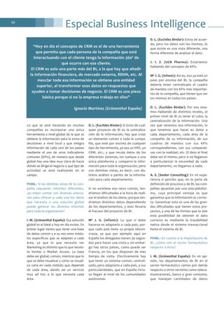 56
Lo que se está haciendo en muchas
compañías es incorporar una única
herramienta a nivel global de la que se
obtiene la información para la toma de
decisiones a nivel local y que integra
información de cada uno de los países
mediante el uso de unos indicadores
comunes (KPIs), de manera que desde
global hay una idea muy clara de hacia
dónde se dirige el negocio y qué tipo de
actividad se está realizando en el
campo.
PhMk.: Si las distintas áreas de la com-
pañía requieren informes diferentes,
¿es mejor contar con diversas solucio-
nes para ofrecer a cada una los datos
que necesita o una solución global
puede generar los diversos informes
para toda la organización?
I. M. (Grünenthal España): Esa solución
global es el ideal y hoy en día existe. En
primer lugar tienes que tener una base
de datos común y a su vez unos módu-
los específicos que se adapten a cada
área, ya que lo que necesita ver
Marketing es distinto que lo que necesi-
ta Ventas o Market Access. La base
debe ser global, común, mientras que lo
que se debe visualizar y cómo se visuali-
za varía en cada módulo que depende
de cada área, dando así un servicio
muy ad hoc a lo que necesita cada
área.
D. L. (Euclides Bíndar): El éxito de cual-
quier proyecto de BI es la centraliza-
ción de la información, hay que crear
un elemento común a toda la compa-
ñía, que esté por encima de cualquier
tipo de herramienta, ya sea un ERP, un
CRM, etc., y que recoja datos de los
diferentes sistemas, los vuelque a una
única plataforma y comparta la infor-
mación para toda la organización, pero
con distintas vistas, es decir, con dis-
tintos análisis o partes de la informa-
ción para cada departamento.
Si no existiese ese nexo común, ten-
dríamos dificultades a la hora de reali-
zar el análisis de los datos, porque ten-
dríamos distintos datos dependiendo
de los departamentos, y esto llevaría
al fracaso del proyecto de BI.
Mª J. G. (Infonis): Lo que sí debe
hacerse es adaptarlo a cada país, por-
que cada país tiene su propia idiosin-
crasia, ya que por ejemplo aquí en
España los delegados tienen 30 segun-
dos para hacer una visita y sin embar-
go hay otros países, como puede ser
Francia, en los que disponen de más
tiempo de visita. Efectivamente hay
que tener un sistema común, centrali-
zado, pero adaptarlo a cada país, a sus
particularidades, que en España inclu-
so llegan al nivel de las comunidades
autónomas.
D. L. (Euclides Bíndar): Estoy de acuer-
do, pero los datos son los mismos, lo
que existe es una vista diferente, una
forma diferente de analizar el dato.
J. I. Z. (UCB Pharma): Estaríamos
hablando del concepto de KPIs.
Mª J. G. (Infonis): Así es, eso ya está un
paso por encima del BI, la compañía
debería tener centralizado el cuadro
de mandos con los KPIs más importan-
tes de la compañía, que tienen que ser
los mismos en todos los países.
D. L. (Euclides Bíndar): Por eso esta-
mos hablando de distintos niveles, el
primer nivel de BI es tener el cubo, la
centralización de la información. Una
vez que tenemos esa información, lo
que tenemos que hacer es dotar a
cada departamento, cada área de la
compañía de su información, de sus
cuadros de mandos con sus KPIs
correspondientes, con sus comparati-
vas con la realidad, etc. El dato al final
debe ser el mismo, pero si no llegamos
a particularizar la necesidad de cada
departamento, no llegamos a nada.
A. S. (Seidor Consulting): En mi expe-
riencia sí percibo que, en la parte de
definición de procesos y de BI, las com-
pañías apuestan por una sola platafor-
ma, cuya principal ventaja es que
garantiza que la información es correc-
ta. Garantizar esto es una de las gran-
des dificultades que tienen estos pro-
yectos, y una de las formas que te dan
esta posibilidad de obtener el dato
correcto es mediante la trazabilidad
nativa desde el sistema transaccional
hasta el sistema de BI.
PhMk.: En cuanto a la implantación de
BI, ¿cómo ven al sector farmacéutico
respecto a otros?
I. M. (Grünenthal España): En mi opi-
nión, los departamentos de BI en el
sector farmacéutico vamos por detrás
respecto a otros sectores como teleco-
municaciones, banca o gran consumo,
que manejan cantidades de datos
“Hoy en día el concepto de CRM es el de una herramienta
que permita que cada persona de la compañía que está
interactuando con el cliente tenga la información 360º de
qué ocurre con ese cliente.
El CRM es solo una parte más del BI, a la que hay que añadir
la información financiera, de mercado externa, RRHH, etc. Al
mezclar toda esa información se obtiene una entidad
superior, al transformar esos datos en respuestas que
ayuden a tomar decisiones de negocio. El CRM es una pieza
básica porque si no la empresa trabaja en silos”
Ignacio Martínez (Grünenthal España)
Especial Business Intelligence
 