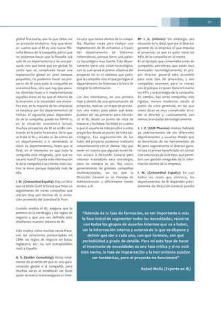61
global fracasaría, por lo que debe ser
un proyecto evolutivo. Hay que tener
en cuenta que el BI es una nueva filo-
sofía dentro de la compañía, por lo que
no podemos hacer que la filosofía sea
solo de un departamento o de una per-
sona, sino que tiene que ser global. Es
cierto que es complicado hacer una
implantación global en unos tiempos
pequeños, no podemos hacer un pro-
yecto de BI para toda la compañía en
una única fase, sino que hay que ejecu-
tar distintas fases e ir implementando
aquellas áreas en las que el retorno de
la inversión o la necesidad sea mayor.
Por eso, en la mayoría de las empresas
se empieza por los departamentos de
Ventas. El siguiente paso, dependien-
do de la compañía, puede ser RRHH o,
en la situación económica actual,
muchos proyectos de BI se están cen-
trando en la parte financiera. De lo que
se trata al fin y al cabo es de entrar en
un departamento e ir abriéndolo al
resto de departamentos, hasta que al
final, en el momento en que toda la
compañía está integrada, ¿por qué no
sacarlo fuera? Cuanta más información
le da la compañía a su cliente, más cau-
tivo le tiene porque depende más de
ella.
I. M. (Grünenthal España): Hay un libro
que se titula Good to Great que hace un
seguimiento de varias compañías que
crecían muy por encima de la evolu-
ción promedio del Standard & Poor.
Cuando analiza el BI, asegura que lo
primero es la estrategia y las reglas de
negocio y que una vez definido esto
diseñamos nuestro sistema de BI.
Esto explica cómo muchas veces fraca-
san las soluciones paneuropeas en
CRM: las reglas de negocio en Suiza,
Inglaterra, etc. no son extrapolables
100% a España.
A. S. (Seidor Consulting): Estoy total-
mente de acuerdo en que es una apro-
ximación global a la compañía, pero
muchas veces al establecer las fases
quien te marca la estrategia es el inter-
locutor que tienes dentro de la compa-
ñía. Muchas veces para realizar una
implantación de BI entramos a través
del departamento de Sistemas
Informáticos, porque tiene una palan-
ca tecnológica muy fuerte. Este depar-
tamento tiene una visión tecnológica,
con lo cual quizá el primer objetivo del
proyecto no es el objetivo que persi-
gue la compañía sino el que persigue el
departamento de Sistemas a la hora de
integrar la información.
Los dos intentamos, en una primera
fase y dentro de una aproximación de
proyecto, realizar un mapa de proyec-
tos, una matriz para saber qué áreas
pueden ser las primeras para introdu-
cir el BI, desde un punto de vista de
impacto y facilidad, facilidad en cuanto
a que el usuario es más proclive a estos
proyectos desde un punto de vista tec-
nológico. Esa segmentación de las
fases del proyecto podemos realizarla
conjuntamente con el cliente. Hay que
tener en cuenta que algunas veces tie-
nes acceso a Dirección General para
intentar trasladarle esta estrategia,
pero no siempre es así. Hay casos,
generalmente de grandes compañías
multinacionales, en las que la
Dirección General es un Consejo de
Administración y difícilmente tienes
acceso a él.
Mª J. G. (Infonis): Sin embargo, esa
situación es la ideal, que sea el director
general de la empresa el que impulse
el proyecto, ya que es quien tiene los
KPIs de la compañía en la mente.
En el ejemplo que comentaba antes de
compañías petroleras, que están muy
avanzadas tecnológicamente, el pro-
pio director general está accesible
para este tipo de proyectos, y son
compañías enormes, pero te reúnes
con él porque es quien tiene en mente
los KPIs y la estrategia de la compañía.
En cambio, hay otras compañías más
rígidas, menos modernas desde el
punto de vista gerencial, en las que
como dices es muy complicado acce-
der al director y, curiosamente, son
menos avanzadas tecnológicamente.
J. I. Z. (UCB Pharma): Hemos hablado
ya anteriormente de los diferentes
departamentos y usuarios finales que
se benefician de las herramientas de
BI, pero seguramente el director gene-
ral sea el primer beneficiado en contar
con soluciones de este tipo, que permi-
ten una gestión integrada de la infor-
mación dentro de la empresa.
I. M. (Grünenthal España): En casi
todos los casos que conozco, los
departamentos de BI dependen preci-
samente de Dirección General puesto
“Además de la fase de formación, es tan importante o más
la fase inicial de segmentar todas las necesidades, reunirse
con todos los grupos de usuarios internos que va a haber,
ver la información interna y externa de la que se dispone y
definir qué dar a cada uno, con qué formato, con qué
periodicidad y grado de detalle. Para mí esta fase de hacer
el inventario de necesidades es una fase crítica y si no está
bien hecha, la fase de implantación y la herramienta pueden
ser fantásticas, pero el proyecto no funcionará”
Rafael Mella (Experto en BI)
 