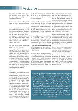 78
facturación con 4 B de euros, ya que
este segmento supone el futuro de la
farmacia, al igual que está pasando en
otros países europeos.
En resumen, es hora de focalizar la
mayor parte de la inversión en el punto
de venta.
Deberemos analizar muy bien cada
parte de dicha inversión y no dar nada
por sentado y, en algunos casos, ten-
dremos que actuar como si empezára-
mos de nuevo, abriendo la mente a
otro tipo de inversiones y colaboracio-
nes, que seguramente serán mucho
más productivas y rentables y serán
mejor valoradas por la farmacia a
medio y largo plazo.
Una de estas nuevas inversiones
puede estar en la formación.
Algo que he podido comprobar en los
cursos de formación en gestión comer-
cial que estoy impartiendo en diversos
Colegios Farmacéuticos, es el alto inte-
rés por parte de la oficina de farmacia
en adquirir conocimientos que hagan
su negocio más rentable. Esto lo
demuestra tanto el alto nivel de asis-
tencia a los mismos, como el hecho de
que el 49% de los asistentes declare
que quiere continuar recibiendo for-
mación en gestión comercial.
Ahora
Ante la actual situación de crisis econó-
mica, tanto las farmacias como los
laboratorios nos encontramos inmer-
sos en una espiral de miedo e inseguri-
dad colectivos, agravados aún más por
la aparición de los nuevos Reales
Decretos-Leyes: Real Decreto–Ley
4/2010, de 26 de marzo, de racionaliza-
ción del gasto farmacéutico con cargo
al Sistema Nacional de Salud, y Real
Decreto–Ley 8/2010, de 20 de mayo,
por el que se adoptan medidas
extraordinarias para la reducción del
déficit público, que, según el Consejo
General de Colegios Oficiales
Farmacéuticos (CGCOF), supondrá un
recorte económico para las farmacias
de 478 MM de euros y una reducción
de un 16% de sus beneficios brutos,
además de una reducción de ventas
para los laboratorios.
Estamos viendo que otros mercados
están cayendo un 20%, que entidades
financieras de primera fila quiebran…;
este conjunto de indicadores económi-
cos negativos nos inclina a ser pesimis-
tas ante la situación actual y, conse-
cuencia de ello, estamos reduciendo
drásticamente las inversiones.
No obstante, la situación del mercado
de Consumer Health (OTC y
Parafarmacia) es mucho más alentado-
ra, prometedora y esperanzadora, ya
que los datos de IMS de Sell-Out nos
muestran que el mercado creció un
1,2% en valor en el 2009, en lo que lleva
de año hasta abril un 4,8% y, si mira-
mos los últimos 12 meses acumulados
a abril, un 6,5%.
Por tanto, es hora de cambiar el chip,
porque permanecer anclados en el
pasado que hemos vivido no conduce
a nada, al contrario, nos predispone
negativamente. Del mismo modo, pen-
sar que el futuro será de una manera u
otra tampoco conduce a ninguna parte
porque en realidad no existe. Por
tanto, lo que nos queda es el presente,
que es lo único que tenemos cierto y
sobre lo que podemos actuar y manio-
brar. Es hora de centrar la mirada en
nosotros mismos, en nuestras capacida-
des, en nuestro mercado, y de ser
valientes y entusiastas a la hora de inver-
tir en la actualidad, porque eso hará que
lo hagamos mucho más sólido, más
estable, más rentable y, lo más impor-
tante: estaremos fabricando un futuro
más prometedor y esperanzador.
Además, si la farmacia ve que los labo-
ratorios apoyan y apuestan por des-
arrollar-rentabilizar su negocio, ayuda-
rán a estos en la misma medida, y eso
hará que haya una mejor sostenibilidad
del mercado farmacéutico. Es hora de
la inversión y la colaboración.
Está en nuestras manos diseñar cómo
queremos que sea nuestro negocio y
mercado. Por tanto, no dejemos para
mañana lo que podemos hacer hoy.
El mercado farmacéutico, aunque ha
experimentado grandes cambios en
los últimos años, todavía no ha alcan-
zado su punto álgido de desarrollo
sino que, si lo comparamos con la vida
de un producto, se encuentra todavía
en su fase inicial.
Es hora de cambiar el chip, porque permanecer anclados en el
pasado que hemos vivido no conduce a nada, al contrario, nos
predispone negativamente. Del mismo modo, pensar que el
futuro será de una manera u otra tampoco conduce a ninguna
parte porque en realidad no existe. Por tanto, lo que nos
queda es el presente, que es lo único que tenemos cierto y
sobre lo que podemos actuar y maniobrar. Es hora de centrar
la mirada en nosotros mismos, en nuestras capacidades, en
nuestro mercado, y de ser valientes y entusiastas a la hora de
invertir en la actualidad, porque eso hará que lo hagamos
mucho más sólido, más estable, más rentable y, lo más
importante: estaremos fabricando un futuro más prometedor
y esperanzador
Artículos
 