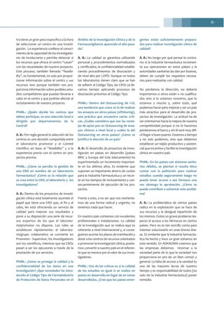 81
tro tiene un gran peso específico a la hora
de seleccionar un centro en una investi-
gación. La experiencia conlleva el conoci-
miento de la capacidad de los investigado-
res de involucrarse y permite detectar si
los recursos que ofrece el centro “casan”
con las necesidades de nuestro proyecto.
Este proceso, también llamado “feasibi-
lity”, es fundamental, no solo por propor-
cionar información sobre el centro y sus
recursos sino porque también nos pro-
porciona información sobre posibles estu-
dios competidores que puedan llevarse a
cabo en el centro y que podrían afectar al
reclutamiento de nuestro proyecto.
PhMk.: ¿Quién decide los centros que
deben participar, es una selección local o
dirigida por departamentos de la
Central?
À. B.: Por regla general la selección de los
centros es una decisión compartida entre
el laboratorio promotor y el Comité
Científico en base al “feasibility” y a la
experiencia previa con el centro en pro-
yectos previos.
PhMk.: ¿Cómo se percibe la gestión de
una CRO en nombre de un laboratorio
farmacéutico? ¿Cómo es la relación que
se crea entre la CRO, el laboratorio y los
investigadores?
À. B.: Dentro de los proyectos de investi-
gación clínica está totalmente asumido el
papel que tiene una CRO que, al fin y al
cabo, les está ofreciendo un servicio de
calidad para mejorar sus resultados y
pone a su disposición una serie de recur-
sos expertos de los que el laborato-
rio/promotor no dispone. Los roles se
establecen rápidamente: el laborato-
rio/grupo colaborativo se convierte en
Promotor– Supervisor, los investigadores
son los científicos, mientras que las CROs
pasan a ser los ejecutores a través de la
prestación de sus servicios.
PhMk.: ¿Cómo se protege la calidad y la
confidencialidad de los datos en una
investigación? ¿Qué novedades ha intro-
ducido el Código Tipo de Farmaindustria
de Protección de Datos Personales en el
Ámbito de la Investigación Clínica y de la
Farmacovigilancia aparecido el año pasa-
do?
À. B.: La calidad se garantiza utilizando
personal y procedimientos normalizados
y certificados; la confidencialidad estable-
ciendo procedimientos de disociación y
de nivel alto por LOPD. Aunque no todos
los laboratorios tienen claro que se han
de adherir al Código Tipo, las CROs ya lle-
vamos tiempo aplicando procesos de
disociación próximos al Código Tipo.
PhMk.: Dentro del Outsourcing de I+D,
una tendencia que crece es la de realizar
los ensayos en otros países (offshoring),
una práctica que encuentra varias críti-
cas. ¿Cuáles considera que son las venta-
jas de optar por un Outsourcing de ensa-
yos clínicos a nivel local y cuáles la del
Outsourcing en otros países? ¿Cómo se
justifica la elección de un país?
À. B.: El desarrollo de proyectos de inves-
tigación en países en desarrollo (países
BRIC y Europa del Este básicamente) ha
experimentado un incremento importan-
te en los últimos años. Es evidente que
suponen un importante ahorro de costes
para la Industria Farmacéutica y un recor-
te en los tiempos de reclutamiento y con-
secuentemente de ejecución de los pro-
yectos.
Frente a esto, a no ser que nos reoriente-
mos de una forma radical y urgente, no
tenemos nada que hacer.
En nuestro país contamos con excelentes
profesionales e instalaciones. La calidad
de la investigación que se realiza aquí es
referente a nivel internacional y, si conse-
guimos acortar los plazos de tramitación y
dotar a los centros de recursos orientados
a promover la investigación clínica, podre-
mos convertir a nuestro país en el referen-
te que se merece por el valor de sus inves-
tigadores.
PhMk.: Una de las críticas es si la calidad
de los estudios es igual si se realiza en
países en desarrollo en lugar de en zonas
desarrolladas. ¿Cree que los países emer-
gentes están suficientemente prepara-
dos para realizar investigación clínica de
calidad?
À. B.: No tengo por qué pensar lo contra-
rio: si la industria farmacéutica incremen-
ta sus operaciones en estos países y la
autoridades sanitarias las dan por buenas,
deben de cumplir los requisitos necesa-
rios para realizarlas con calidad.
No perdamos la dirección, no debería
importarnos si otros están o no cualifica-
dos sino si lo estamos nosotros, que lo
estamos y mucho y, sobre todo, qué
podemos hacer para mejorar y ser un país
más atractivo para el desarrollo de pro-
yectos de investigación. La actitud ha de
ser orientarnos hacia la mejora de nuestra
competitividad porque si no lo hacemos
perderemos el barco y sin él será muy difí-
cil llegar a buen puerto. Estamos a tiempo
y no solo podemos, sino que debemos
establecer un tejido productivo y asisten-
cial que incentive y facilite la investigación
clínica en nuestro país.
PhMk.: En los países con sistemas sanita-
rios débiles, se plantea si resulta ético
contar con la población para realizar
estudios cuando seguramente luego no
pueda tener acceso a ese fármaco una
vez obtenga la aprobación. ¿Cómo se
puede contribuir a solventar este proble-
ma?
À. B.: La problemática de ciertos países
radica en la explotación que se hace de
sus recursos y la desigual repartición de
los mismos. Existe un grave problema res-
pecto al acceso a los fármacos en ciertos
países. Pero no es tan sencillo como para
intentar solucionarlo en unas breves líne-
as. Es evidente que la industria farmacéu-
tica ha hecho y hace un gran esfuerzo en
este sentido. En ADKNOMA creemos que
las empresas debemos retornar a la
sociedad parte de lo que la sociedad nos
proporciona en pro de un bien común y
general. La falta de acceso a la sanidad es
una de las mayores lacras de nuestro
tiempo y es responsabilidad de todos (no
solo de la industria farmacéutica) poner
remedio.
 
