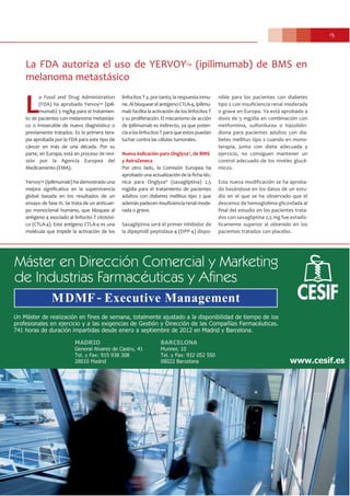 15
La FDA autoriza el uso de YERVOYTM (ipilimumab) de BMS en
melanoma metastásico
L
a Food and Drug Administration
(FDA) ha aprobado YervoyTM (ipili-
mumab) 3 mg/kg para el tratamien-
to de pacientes con melanoma metastási-
co o irresecable de nuevo diagnóstico o
previamente tratados. Es la primera tera-
pia aprobada por la FDA para este tipo de
cáncer en más de una década. Por su
parte, en Europa, está en proceso de revi-
sión por la Agencia Europea del
Medicamento (EMA).
YervoyTM (ipilimumab) ha demostrado una
mejora significativa en la supervivencia
global basada en los resultados de un
ensayo de fase III. Se trata de un anticuer-
po monoclonal humano, que bloquea al
antígeno 4 asociado al linfocito T citotóxi-
co (CTLA-4). Este antígeno CTLA-4 es una
molécula que impide la activación de los
linfocitos T y, por tanto, la respuesta inmu-
ne.AlbloquearelantígenoCTLA-4,ipilimu-
mab facilita la activación de los linfocitos T
y su proliferación. El mecanismo de acción
de ipilimumab es indirecto, ya que poten-
cia a los linfocitos T para que estos puedan
luchar contra las células tumorales.
Nueva indicación para Onglyza®, de BMS
y AstraZeneca
Por otro lado, la Comisión Europea ha
aprobado una actualización de la ficha téc-
nica para Onglyza® (saxagliptina) 2,5
mg/día para el tratamiento de pacientes
adultos con diabetes mellitus tipo 2 que
además padecen insuficiencia renal mode-
rada o grave.
Saxagliptina será el primer inhibidor de
la dipeptidil peptidasa-4 (DPP-4) dispo-
nible para los pacientes con diabetes
tipo 2 con insuficiencia renal moderada
o grave en Europa. Ya está aprobado a
dosis de 5 mg/día en combinación con
metformina, sulfonilurea o tiazolidin-
diona para pacientes adultos con dia-
betes mellitus tipo 2 cuando en mono-
terapia, junto con dieta adecuada y
ejercicio, no consiguen mantener un
control adecuado de los niveles glucé-
micos.
Esta nueva modificación se ha aproba-
do basándose en los datos de un estu-
dio en el que se ha observado que el
descenso de hemoglobina glicosilada al
final del estudio en los pacientes trata-
dos con saxagliptina 2,5 mg fue estadís-
ticamente superior al obtenido en los
pacientes tratados con placebo.
 