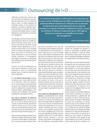 Outsourcing de I+D38
moléculas en desarrollo, mientras que,
por otro lado, hay empresas muy gran-
des pero que tiene una I+D inicial muy
baja, es decir, se están quedando sin
moléculas porque se les terminan las
patentes y no tienen un pipeline impor-
tante para hacer el recambio. Para ellos,
la solución más rápida suele ser comprar
laboratorios más pequeños y centrados
en investigación.
Sin embargo, nosotros tenemos muchas
moléculas pero todavía no ha salido nin-
guna al mercado, porque sacar un pro-
ducto al mercado es muy difícil. La crisis
también influye, lógicamente, si se dis-
pone de menos dinero, no se investiga
tanto. En nuestro caso captamos mucha
gente para hacer el doctorado, con
becas importantes, y por eso tenemos
muchas moléculas en investigación,
pero luego no contamos con gente para
desarrollarlas todas, de ahí que externa-
licemos tanto.
El futuro de todos los laboratorios es
sacar nuevas moléculas y si ahora se ha
paralizado un poco, es comprensible
porque todo se mueve en función del
dinero disponible.
C. F. (i3 Pharma Resourcing): Además,
en épocas como la que estamos vivien-
do, la industria a nivel local tiende a
correr menos riesgos, quizá explotando
las partes más locales de investigación
como la realización de estudios locales
observacionales, epidemiológicos, pro-
movidos por las afiliadas o por grupos
españoles de investigación clínica.
Àlex Banús (Presidente de Adknoma
Health Research): Estoy en línea con los
dos. Es un mix de ambos factores, por
un lado se está invirtiendo aproximada-
mente lo mismo, lo que ocurre es que
antes se externalizaban proyectos ente-
ros y ahora lo que se subcontrata es más
personal: CRA, personal de apoyo, etc.
Más que productividad, lo llamaría capa-
cidad de conseguir moléculas que alcan-
cen éxito a nivel de llegar a comercializa-
ción. Hay varios factores además de los
que se han comentado. Uno es que hoy
en día existen unos requisitos para poner
un medicamento en el mercado que no
tienen nada que ver con los que había
hace 20 años: todos los estudios que hay
que hacer, los trámites, todos los costes
que hay que asumir, etc. hacen que vaya
mejorando la calidad de los productos,
por lo que cada vez tenemos que demos-
trar más que un producto nuevo es sus-
tancialmente mejor que lo que había. A
esto se añade que muchos productos
fallan antes de alcanzar el mercado, y
todas estas dificultades hacen que lógica-
mente sea mucho más difícil que un pro-
ducto llegue al mercado hoy respecto a
hace 20 años, porque los requerimientos
son mayores, los nichos a los que se
puede ir y aportar valor son menores y la
inversión que hay que hacer para investi-
gar es brutal, y hay muy pocos laborato-
rios que tengan la capacidad de hacer ese
salto.
Óscar Salamanca (Managing Director de
Apices): La productividad viene medida
por el número de moléculas que salen al
mercado, y el número de moléculas que
salen al mercado (falta de “pipeline”) es
la crisis que existe en la industria farma-
céutica, no exactamente es la crisis eco-
nómica ni financiera que hay en nuestro
entorno. Hay un pipeline pequeño y exis-
ten muchas compañías que, como en el
caso que explicabas de Actelion, poseen
grandes centros de I+D y están desarro-
llando muchas moléculas, y que en
muchos casos tienen como objetivo ven-
der sus moléculas a las grandes farmas
comercializadoras. A día de hoy las adqui-
siciones de compañías y/o fusiones se
basan en incrementar su pipeline para
poder así mantener su valor de cotiza-
ción en bolsa, es decir, valor a futuro, más
que en sinergias estratégicas operativas
o de optimización de procesos internos.
Al final todo el mundo intenta minimizar
el riesgo de cara a los accionistas y busca
que ese riesgo lo asuma otra empresa
desarrolladora, y en ese punto aparece-
mos las CRO, que somos parte del nivel
de subcontratación y que asumimos una
parte de ese riesgo como tal al no tener la
compañía que tener nuestros recursos
como parte de su “headcount” o riesgo
de coste fijo frente al accionista. Así,
vemos que algunos estudios de EEUU
indican la previsión de que en cinco años
la externalización de servicios en el
campo de la Investigación Clínica se esti-
ma pase del 30-40% al 60%.
En este contexto, la CRO debe adaptarse
a este entorno cambiante en cuanto a
internacionalización y globalización del
mercado y en cuanto a cada vez más exi-
gentes normas de calidad. El laboratorio
no quiere por externalizar el servicio
hacer las cosas con peor calidad o en más
tiempo, por lo que tenemos que adaptar-
nos y cumplir con las normas de buenas
prácticas clínicas, los métodos de trabajo
estándar de la industria farmacéutica y
cada vez más seremos un partner de la
industria en este sentido. La eficiencia
para la industria en este sentido es que
subcontratando con la CRO el coste del
servicio pasa de ser fijo a variable y con
“La industria farmacéutica confía mucho en las personas, por
lo que si ya han trabajado con una CRO y la experiencia ha sido
positiva prefieren mantener esa CRO junto con su personal.
Es importante que la CRO demuestre que es capaz de
mantener a su equipo, limitando al máximo el turnover, ya que
da confianza al cliente; es importante que la CRO haga un
esfuerzo en mantener a su plantilla con un buen
line management”
Charo Fernández (SGS)
 