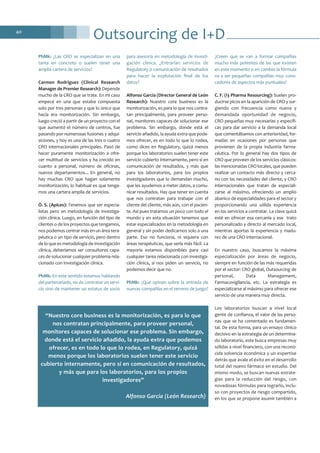 40
Outsourcing de I+D
PhMk: ¿Las CRO se especializan en una
tarea en concreto o suelen tener una
amplia cartera de servicios?
Carmen Rodríguez (Clinical Research
Manager de Premier Research): Depende
mucho de la CRO que se trate. En mi caso
empecé en una que estaba compuesta
solo por tres personas y que lo único que
hacía era monitorización. Sin embargo,
luego creció a partir de un proyecto con el
que aumentó el número de centros, fue
pasando por numerosas fusiones y adqui-
siciones, y hoy es una de las tres o cuatro
CRO internacionales principales. Pasó de
hacer puramente monitorización a ofre-
cer multitud de servicios y ha crecido en
cuanto a personal, número de oficinas,
nuevos departamentos... En general, no
hay muchas CRO que hagan solamente
monitorización, lo habitual es que tenga-
mos una cartera amplia de servicios.
Ó. S. (Apices): Tenemos que ser especia-
listas pero en metodología de investiga-
ción clínica. Luego, en función del tipo de
clientes o de los proyectos que tengamos,
nos podemos centrar más en un área tera-
péutica o un tipo de servicio, pero dentro
de lo que es metodología de investigación
clínica, deberíamos ser consultores capa-
ces de solucionar cualquier problema rela-
cionado con investigación clínica.
PhMk: En este sentido estamos hablando
del partenariado, no de contratar un servi-
cio sino de mantener un estatus de socio
para asesoría en metodología de investi-
gación clínica. ¿Entrarían servicios de
Regulatory o comunicación de resultados
para hacer la explotación final de los
datos?
Alfonso García (Director General de León
Research): Nuestro core business es la
monitorización, es para lo que nos contra-
tan principalmente, para proveer perso-
nal, monitores capaces de solucionar ese
problema. Sin embargo, donde está el
servicio añadido, la ayuda extra que pode-
mos ofrecer, es en todo lo que lo rodea,
como dices en Regulatory, quizá menos
porque los laboratorios suelen tener este
servicio cubierto internamente, pero sí en
comunicación de resultados, y más que
para los laboratorios, para los propios
investigadores que lo demandan mucho,
que les ayudemos a meter datos, a comu-
nicar resultados. Hay que tener en cuenta
que nos contratan para trabajar con el
cliente del cliente, más aún, con el pacien-
te. Así pues tratamos un poco con todo el
mundo y en esta situación tenemos que
estar especializados en la metodología en
general y sin poder dedicarnos solo a una
parte. Eso no funciona, ni siquiera con
áreas terapéuticas, que sería más fácil. La
mayoría estamos disponibles para casi
cualquier tarea relacionada con investiga-
ción clínica, si nos piden un servicio, no
podemos decir que no.
PhMk: ¿Qué opinan sobre la entrada de
nuevas compañías en el terreno de juego?
¿Creen que se van a formar compañías
mucho más potentes de las que existen
en este momento o en cambio la fórmula
va a ser pequeñas compañías muy cono-
cedores de aspectos más puntuales?
C. F. (i3 Pharma Resourcing): Suelen pro-
ducirse picos en la aparición de CRO y sur-
giendo con frecuencia como nueva y
demandada oportunidad de negocio,
CRO pequeñas muy necesarias y específi-
cas para dar servicio a la demanda local
que comentábamos con anterioridad, for-
madas en ocasiones por personas que
provienen de la propia industria farma-
céutica. Por lo general hay dos tipos de
CRO que proveen de los servicios clásicos:
las mencionadas CRO locales, que pueden
realizar un contacto más directo y cerca-
no con las necesidades del cliente, y CRO
internacionales que tratan de especiali-
zarse al máximo, ofreciendo un amplio
abanico de especialidades para el sector y
proporcionando una sólida experiencia
en los servicios a contratar. La clave quizá
esté en ofrecer esa cercanía y ese trato
personalizado y directo al mercado local,
mientras aportas la experiencia y madu-
rez de una CRO internacional.
En nuestro caso, buscamos la máxima
especialización por áreas de negocio,
siempre en función de las más requeridas
por el sector: CRO global, Outsourcing de
personal, Data Management,
Farmacovigilancia, etc. La estrategia es
especializarse al máximo para ofrecer ese
servicio de una manera muy directa.
Los laboratorios buscan a nivel local
gente de confianza, el valor de las perso-
nas que se ha comentado es fundamen-
tal. De esta forma, para un ensayo clínico
decisivo en la estrategia de un determina-
do laboratorio, este busca empresas muy
sólidas a nivel financiero, con una recono-
cida solvencia económica y un expertise
detrás que avale el éxito en el desarrollo
total del nuevo fármaco en estudio. Del
mismo modo, se buscan nuevas estrate-
gias para la reducción del riesgo, con
novedosas fórmulas para lograrlo, inclu-
so con proyectos de riesgo compartido,
en los que se propone asumir también a
“Nuestro core business es la monitorización, es para lo que
nos contratan principalmente, para proveer personal,
monitores capaces de solucionar ese problema. Sin embargo,
donde está el servicio añadido, la ayuda extra que podemos
ofrecer, es en todo lo que lo rodea, en Regulatory, quizá
menos porque los laboratorios suelen tener este servicio
cubierto internamente, pero sí en comunicación de resultados,
y más que para los laboratorios, para los propios
investigadores”
Alfonso García (León Research)
 