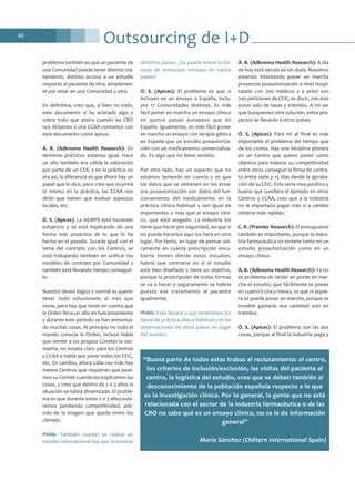 Outsourcing de I+D46
problema también es que un paciente de
una Comunidad puede tener distinto tra-
tamiento, distinto acceso a un estudio
respecto al paciente de otra, simplemen-
te por estar en una Comunidad u otra.
En definitiva, creo que, si bien no todo,
este documento sí ha aclarado algo y
sobre todo que ahora cuando las CRO
nos dirijamos a una CCAA contamos con
este documento como apoyo.
À. B. (Adknoma Health Research): En
términos prácticos estamos igual. Hace
un año también era válida la valoración
por parte de un CEIC y en la práctica no
era así, la diferencia es que ahora hay un
papel que lo dice, pero creo que ocurrirá
lo mismo en la práctica, las CCAA nos
dirán que tienen que evaluar aspectos
locales, etc.
Ó. S. (Apices): La AEMPS está haciendo
esfuerzos y se está implicando de una
forma más proactiva de lo que lo ha
hecho en el pasado. Sucede igual con el
tema del contrato con los Centros, se
está trabajando también en unificar los
modelos de contrato por Comunidad y
también está llevando tiempo conseguir-
lo.
Nuestro deseo lógico y normal es querer
tener todo solucionado el mes que
viene, pero hay que tener en cuenta que
la Orden lleva un año en funcionamiento
y durante este periodo se han armoniza-
do muchas cosas. Al principio no todo el
mundo conocía la Orden, incluso había
que remitir a los propios Comités la nor-
mativa, no estaba claro para los Centros
y CCAA si había que pasar todos los CEIC,
etc. En cambio, ahora cada vez más hay
menos Centros que requieran que pase-
mos su Comité cuando les explicamos las
cosas, y creo que dentro de 2 o 3 años la
situación se habrá dinamizado. El proble-
ma es que durante estos 2 o 3 años esta-
remos perdiendo competitividad, ade-
más de la imagen que queda entre los
clientes.
PhMk: También cuando se realiza un
estudio internacional hay que armonizar
distintos países. ¿Se puede imitar la fór-
mula de armonizar ensayos en varios
países?
Ó. S. (Apices): El problema es que si
incluyes en un ensayo a España, inclu-
yes 17 Comunidades distintas. Es más
fácil poner en marcha un ensayo clínico
en quince países europeos que en
España. Igualmente, es más fácil poner
en marcha un ensayo con terapia génica
en España que un estudio posautoriza-
ción con un medicamento comercializa-
do. Es algo que no tiene sentido.
Por otro lado, hay un aspecto que no
estamos teniendo en cuenta y es que
los datos que se obtienen en los ensa-
yos posautorización son datos del fun-
cionamiento del medicamento en la
práctica clínica habitual y son igual de
importantes o más que el ensayo clíni-
co, que está sesgado. La industria los
tiene que hacer por seguridad, así que si
no puede hacerlos aquí los hará en otro
lugar. Por tanto, en lugar de pensar úni-
camente en cuánta prescripción encu-
bierta tienen detrás estos estudios,
habría que centrarse en si el estudio
está bien diseñado y tiene un objetivo,
porque la prescripción de todas formas
se va a hacer y seguramente se habría
puesto ese tratamiento al paciente
igualmente.
PhMk: Esto llevará a que tendremos los
datos de práctica clínica habitual con las
observaciones de otros países en lugar
del nuestro.
À. B. (Adknoma Health Research): A día
de hoy está siendo así sin duda. Nosotros
estamos intentando poner en marcha
proyectos posautorización a nivel hospi-
talario con 200 médicos y a priori son
200 peticiones de CEIC, es decir, 200.000
euros solo de tasas y trámites. A no ser
que busquemos otra solución, estos pro-
yectos se llevarán a otros países.
Ó. S. (Apices): Para mí al final es más
importante el problema del tiempo que
de los costes. Hay una iniciativa pionera
en un Centro que quiere poner como
objetivo para mejorar su competitividad
entre otros conseguir la firma de contra-
to entre siete y 15 días desde la aproba-
ción de su CEIC. Esto sería muy positivo y
bueno que cundiera el ejemplo en otros
Centros y CCAA, creo que a la industria
no le importaría pagar más si a cambio
obtiene más rapidez.
C. R. (Premier Research): El presupuesto
también es importante, porque la indus-
tria farmacéutica no invierte tanto en un
estudio posautorización como en un
ensayo clínico.
À. B. (Adknoma Health Research): Ya no
es problema de tardar en poner en mar-
cha el estudio, que fácilmente te pones
en cuatro o cinco meses, es que ni siquie-
ra se puede poner en marcha, porque es
inviable gastarse esa cantidad solo en
trámites.
Ó. S. (Apices): El problema son las dos
cosas, porque al final la industria paga y
“Buena parte de todas estas trabas al reclutamiento: el centro,
los criterios de inclusión/exclusión, las visitas del paciente al
centro, la logística del estudio, creo que se deben también al
desconocimiento de la población española respecto a lo que
es la investigación clínica. Por lo general, la gente que no está
relacionada con el sector de la industria farmacéutica o de las
CRO no sabe qué es un ensayo clínico, no se le da información
general”
María Sánchez (Chiltern International Spain)
 