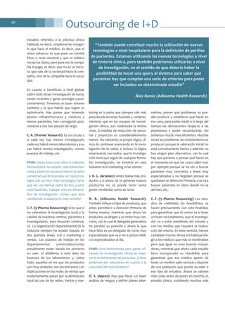 Outsourcing de I+D48
estudios referidos a la práctica clínica
habitual, es decir, simplemente recogen
lo que hace el médico. Es decir, que el
único esfuerzo es que pase un Comité
Ético a nivel nacional y que el médico
recoja los datos, pero para eso la compa-
ñía le paga, es decir, que no es un recur-
so que sale de la sociedad hacia la com-
pañía, sino de la compañía hacia la socie-
dad.
En cuanto a beneficios a nivel global,
sobre todo atraer investigación de fuera,
atraer inversión y ganar prestigio y posi-
cionamiento. Tenemos un buen sistema
sanitario y lo que habría que lograr es
optimizarlo. Hay países que teniendo
peores infraestructuras y médicos y
menos pacientes, han conseguido posi-
cionarse y nos han pasado de largo.
C. R. (Premier Research): Es un círculo y
si cada vez hay menos investigación,
cada vez habrá menos laboratorios y a su
vez habrá menos investigación, menos
puestos de trabajo, etc.
PhMk: Hasta hace unos años la industria
farmacéutica ha estado sobredimensio-
nada y ponía los recursos más en la parte
comercial que en la propia I+D. Quizá tra-
bajar con un foco más estratégico tiene
que ver con derivar parte de eso, y ya lo
está haciendo, trabajar más en desarro-
llos de investigación. ¿Creen que está
cambiando la balanza en este sentido?
C. F. (i3 Pharma Resourcing): Creo que si
no valoramos la investigación local y la
calidad de nuestros centros, pacientes e
investigadores, esta situación continua-
rá. La organización departamental de la
industria siempre ha estado basada en
dos grandes áreas: I+D y marketing y
ventas. Los puestos de trabajo en los
departamentos comerciales/ventas
actualmente están siendo los primeros
en caer. Si añadimos a este dato las
fusiones de los laboratorios y, sobre
todo, aquellos en los que los productos
son muy similares, nos encontramos con
duplicaciones en las redes de ventas que
evidentemente pasan por la eliminación
total de una de las redes. Ventas y mar-
keting es la parte que siempre sale más
perjudicada en estas fusiones y compras,
mientras que en los equipos de investi-
gación clínica, aun notándose la misma
crisis, la medida de reducción de perso-
nal y proyectos es considerablemente
menor. No obstante, la propia lógica clí-
nica de continuar avanzando en la inves-
tigación de la salud, e incluso la lógica
empresarial, nos indica que la investiga-
ción tiene que seguir de cualquier forma.
Sin investigación, no existiría en esta
industria ni el marketing ni las ventas.
J. R. G. (Actelion): Antes había más pro-
ductos y si ahora no se generan nuevos
productos no se puede tener tanta
gente vendiendo como se tenía.
À. B. (Adknoma Health Research):
También influye el tipo de producto, que
antes permitía ir a Atención Primaria de
forma masiva, mientras que ahora los
productos se dirigen a un nicho muy con-
creto, con lo cual el delegado generalista
ha perdido su posición y ahora lo que
hace falta es un delegado de nicho muy
especializado que va a ver a pocos médi-
cos especializados al día.
PhMk: Una herramienta para ganar efi-
ciencia en investigación clínica es mejo-
rar el reclutamiento de pacientes. ¿Cómo
podemos dar soluciones en cuanto a la
velocidad de reclutamiento?
Ó. S. (Apices): Hay que hacer un buen
análisis de riesgos y definir planes alter-
nativos, prever qué problemas se pue-
den producir y establecer qué hacer en
ese caso, para poder medir a lo largo del
tiempo las desviaciones respecto a las
previsiones y poder reconducirlas. Así
seríamos mucho más eficientes. Muchas
veces los problemas de reclutamiento se
producen porque la valoración inicial no
está correctamente hecha y además no
hay ningún plan alternativo, con lo cual
hay que ponerse a pensar qué hacer en
el momento en que las cosas salen mal,
por ejemplo porque se ha ido a buscar
pacientes muy concretos a áreas muy
especializadas y no llegaban porque se
quedaban en Atención Primaria, o se va a
buscar pacientes en sitios donde no se
derivan, etc.
C. F. (i3 Pharma Resourcing): Los estu-
dios de viabilidad, los feasibilities, se
hacen precisamente con esta finalidad,
para garantizar que el centro va a tener
un buen reclutamiento, que el investiga-
dor va a estar pendiente del estudio y
con los medios que requiere la realiza-
ción del mismo. En este sentido, hemos
cambiado mucho. Antes era habitual ele-
gir a los médicos que más se nombraban
pero que igual no eran buenos recluta-
dores, mientras que ahora cada estudio
lleva incorporado su feasibility para
garantizar que ese médico aparte de
tener un nombre sabe reclutar y dispone
de una población que puede acceder a
ese tipo de estudios. Ahora se valoran
más cosas antes de poner en marcha un
estudio clínico, existiendo muchos más
“También puede contribuir mucho la utilización de nuevas
tecnologías a nivel hospitalario para la definición de perfiles
de pacientes. Estamos utilizando las nuevas tecnologías a nivel
de historia clínica, pero también podríamos utilizarlas a nivel
de investigación, en el sentido de que debería haber la
posibilidad de hacer una query al sistema para saber qué
pacientes hay que cumplan una serie de criterios para poder
ser incluidos en determinado estudio”
Àlex Banús (Adknoma Health Research)
 