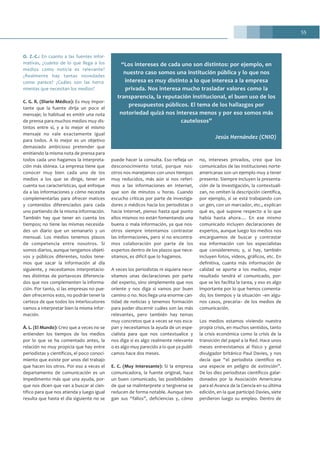 55
O. Z.-C.: En cuanto a las fuentes infor-
mativas, ¿cuánto de lo que llega a los
medios como noticia es relevante?
¿Realmente hay tantas novedades
como parece? ¿Cuáles son las herra-
mientas que necesitan los medios?
C. G. R. (Diario Médico): Es muy impor-
tante que la fuente dirija un poco el
mensaje; lo habitual es emitir una nota
de prensa para muchos medios muy dis-
tintos entre sí, y a lo mejor el mismo
mensaje no vale exactamente igual
para todos. A lo mejor es un objetivo
demasiado ambicioso pretender que
emitiendo la misma nota de prensa para
todos cada uno hagamos la interpreta-
ción más idónea. La empresa tiene que
conocer muy bien cada uno de los
medios a los que se dirige, tener en
cuenta sus características, qué enfoque
da a las informaciones y cómo necesita
complementarlas para ofrecer matices
y contenidos diferenciados para cada
uno partiendo de la misma información.
También hay que tener en cuenta los
tiempos; no tiene las mismas necesida-
des un diario que un semanario y un
mensual. Los medios tenemos plazos
de competencia entre nosotros. Si
somos diarios, aunque tengamos objeti-
vos y públicos diferentes, todos tene-
mos que sacar la información al día
siguiente, y necesitamos interpretacio-
nes distintas de portavoces diferencia-
dos que nos complementen la informa-
ción. Por tanto, si las empresas no pue-
den ofrecernos esto, no podrán tener la
certeza de que todos los interlocutores
vamos a interpretar bien la misma infor-
mación.
Á. L. (El Mundo): Creo que a veces no se
entienden los tiempos de los medios
por lo que se ha comentado antes, la
relación no muy propicia que hay entre
periodistas y científicos, el poco conoci-
miento que existe por unos del trabajo
que hacen los otros. Por eso a veces el
departamento de comunicación es un
impedimento más que una ayuda, por-
que nos dicen que van a buscar al cien-
tífico para que nos atienda y luego igual
resulta que hasta el día siguiente no se
puede hacer la consulta. Eso refleja un
desconocimiento total, porque nos-
otros nos manejamos con unos tiempos
muy reducidos, más aún si nos referi-
mos a las informaciones en Internet,
que son de minutos u horas. Cuando
escucho críticas por parte de investiga-
dores o médicos hacia los periodistas o
hacia Internet, pienso hasta qué punto
ellos mismos no están fomentando una
buena o mala información, ya que nos-
otros siempre intentamos contrastar
las informaciones, pero si no encontra-
mos colaboración por parte de los
expertos dentro de los plazos que nece-
sitamos, es difícil que lo hagamos.
A veces los periodistas ni siquiera nece-
sitamos unas declaraciones por parte
del experto, sino simplemente que nos
oriente y nos diga si vamos por buen
camino o no. Nos llega una enorme can-
tidad de noticias y tenemos formación
para poder discernir cuáles son las más
relevantes, pero también hay temas
muy concretos que a veces se nos esca-
pan y necesitamos la ayuda de un espe-
cialista para que nos contextualice y
nos diga si es algo realmente relevante
o es algo muy parecido a lo que ya publi-
camos hace dos meses.
E. C. (Muy Interesante): Si la empresa
comunicadora, la fuente original, hace
un buen comunicado, las posibilidades
de que se malinterprete o tergiverse se
reducen de forma notable. Aunque ten-
gan sus “fallos”, deficiencias y, cómo
no, intereses privados, creo que los
comunicados de las instituciones norte-
americanas son un ejemplo muy a tener
presente. Siempre incluyen la presenta-
ción de la investigación, la contextuali-
zan, no omiten la descripción científica,
por ejemplo, si se está trabajando con
un gen, con un marcador, etc., explican
qué es, qué supone respecto a lo que
había hasta ahora.... En ese mismo
comunicado incluyen declaraciones de
expertos, aunque luego los medios nos
encarguemos de buscar y contrastar
esa información con los especialistas
que consideremos; y, si hay, también
incluyen fotos, vídeos, gráficos, etc. En
definitiva, cuanta más información de
calidad se aporte a los medios, mejor
resultado tendrá el comunicado, por-
que se les facilita la tarea, y eso es algo
importante por lo que hemos comenta-
do; los tiempos y la situación –en algu-
nos casos, precaria– de los medios de
comunicación.
Los medios estamos viviendo nuestra
propia crisis, en muchos sentidos, tanto
la crisis económica como la crisis de la
transición del papel a la Red. Hace unos
meses entrevistamos al físico y genial
divulgador británico Paul Davies, y nos
decía que “el periodista científico es
una especie en peligro de extinción”.
De los diez periodistas científicos galar-
donados por la Asociación Americana
para el Avance de la Ciencia en su última
edición, en la que participó Davies, siete
perdieron luego su empleo. Dentro de
“Los intereses de cada uno son distintos: por ejemplo, en
nuestro caso somos una institución pública y lo que nos
interesa es muy distinto a lo que interesa a la empresa
privada. Nos interesa mucho trasladar valores como la
transparencia, la reputación institucional, el buen uso de los
presupuestos públicos. El tema de los hallazgos por
notoriedad quizá nos interesa menos y por eso somos más
cautelosos”
Jesús Hernández (CNIO)
 