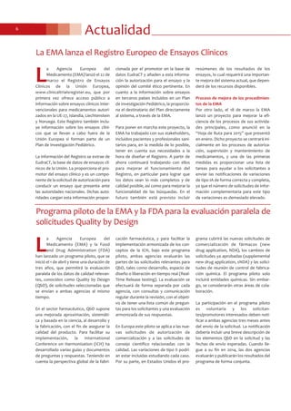 Actualidad6
La EMA lanza el Registro Europeo de Ensayos Clínicos
L
a Agencia Europea del
Medicamento (EMA) lanzó el 22 de
marzo el Registro de Ensayos
Clínicos de la Unión Europea,
www.clinicaltrialsregister.eu, que por
primera vez ofrece acceso público a
información sobre ensayos clínicos inter-
vencionales para medicamentos autori-
zados en la UE-27, Islandia, Liechtenstein
y Noruega. Este Registro también inclu-
ye información sobre los ensayos clíni-
cos que se llevan a cabo fuera de la
Unión Europea si forman parte de un
Plan de Investigación Pediátrico.
La información del Registro se extrae de
EudraCT, la base de datos de ensayos clí-
nicos de la Unión. La proporciona el pro-
motor del ensayo clínico y es un compo-
nente de la solicitud de autorización para
conducir un ensayo que presenta ante
las autoridades nacionales. Dichas auto-
ridades cargan esta información propor-
cionada por el promotor en la base de
datos EudraCT y añaden a esta informa-
ción la autorización para el ensayo y la
opinión del comité ético pertinente. En
cuanto a la información sobre ensayos
en terceros países incluidos en un Plan
de Investigación Pediátrico, la proporcio-
na el destinatario del Plan directamente
al sistema, a través de la EMA.
Para poner en marcha este proyecto, la
EMA ha trabajado con sus stakeholders,
incluidos pacientes y profesionales sani-
tarios para, en la medida de lo posible,
tener en cuenta sus necesidades a la
hora de diseñar el Registro. A partir de
ahora continuará trabajando con ellos
para mejorar el funcionamiento del
Registro, en particular para lograr que
los datos sean lo más completos y de
calidad posible, así como para mejorar la
funcionalidad de las búsquedas. En el
futuro también está previsto incluir
resúmenes de los resultados de los
ensayos, lo cual requerirá una importan-
te mejora del sistema actual, que depen-
derá de los recursos disponibles.
Proceso de mejora de los procedimien-
tos de la EMA
Por otro lado, el 18 de marzo la EMA
lanzó un proyecto para mejorar la efi-
ciencia de los procesos de sus activida-
des principales, como anunció en la
“Hoja de Ruta para 2015” que presentó
en enero. Dicho proyecto se centrará ini-
cialmente en los procesos de autoriza-
ción, supervisión y mantenimiento de
medicamentos, y una de las primeras
medidas es proporcionar una lista de
tareas para ayudar a los solicitantes a
enviar las notificaciones de variaciones
de tipo IA de forma correcta y completa,
ya que el número de solicitudes de infor-
mación complementaria para este tipo
de variaciones es demasiado elevado.
Programa piloto de la EMA y la FDA para la evaluación paralela de
solicitudes Quality by Design
L
a Agencia Europea del
Medicamento (EMA) y la Food
and Drug Administration (FDA)
han lanzado un programa piloto, que se
inició el 1 de abril y tiene una duración de
tres años, que permitirá la evaluación
paralela de los datos de calidad relevan-
tes, conocidos como Quality by Design
(QbD), de solicitudes seleccionadas que
se envían a ambas agencias al mismo
tiempo.
En el sector farmacéutico, QbD supone
una mejorada aproximación, sistemáti-
ca y basada en la ciencia, al desarrollo y
la fabricación, con el fin de asegurar la
calidad del producto. Para facilitar su
implementación, la International
Conference on Harmonisation (ICH) ha
desarrollado varias guías y documentos
de preguntas y respuestas. Teniendo en
cuenta la perspectiva global de la fabri-
cación farmacéutica, y para facilitar la
implementación armonizada de los con-
ceptos de la ICH, bajo este programa
piloto, ambas agencias evaluarán las
partes de las solicitudes relevantes para
QbD, tales como desarrollo, espacio de
diseño o liberación en tiempo real (Real-
Time Release testing). La evaluación se
efectuará de forma separada por cada
agencia, con consultas y comunicación
regular durante la revisión, con el objeti-
vo de tener una lista común de pregun-
tas para los solicitantes y una evaluación
armonizada de sus respuestas.
En Europa este piloto se aplica a las nue-
vas solicitudes de autorización de
comercialización y a las solicitudes de
consejo científico relacionadas con la
calidad. Las variaciones de tipo II podrí-
an estar incluidas estudiando cada caso.
Por su parte, en Estados Unidos el pro-
grama cubrirá las nuevas solicitudes de
comercialización de fármacos (new
drug application, NDA), los cambios de
solicitudes ya aprobadas (supplemental
new drug application, sNDA) y las solici-
tudes de reunión de control de fabrica-
ción química. El programa piloto solo
incluirá entidades químicas. Sin embar-
go, se considerarán otras áreas de cola-
boración.
La participación en el programa piloto
es voluntaria y los solicitan-
tes/promotores interesados deben noti-
ficar a ambas agencias tres meses antes
del envío de la solicitud. La notificación
debería incluir una breve descripción de
los elementos QbD en la solicitud y las
fechas de envío esperadas. Cuando lle-
gue a su fin en 2014, las dos agencias
evaluarán y publicarán los resultados del
programa de forma conjunta.
 