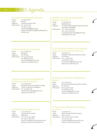Agenda96
Forum on Contract Sales Strategies for
Bio/Pharmaceutical Companies
Fecha: 21 y 22 junio 2011
Lugar: Filadelfia, Pensilvania (Estados Unidos)
Organiza: Center for Business Intelligence
Información: Tel.: 339-298-2108
e-mail: Taylor.Shields@cbinet.com
http://www.cbinet.com
EphMRA 2011: Pharmaceutical Market
Research Conference
Fecha: 27-29 junio 2011
Lugar: Basilea (Suiza)
Organiza: European Pharmaceutical Market Research
Association (EphMRA)
Información: Tel.: +44 161 304 8262
Fax: +44 161 304 8104
e-mail: generalsecretary@ephmra.org
http://ephmra2011.org
E-Patient Connections Europe 2011
Fecha: 20 y 21 junio 2011
Lugar: Barcelona
Organiza: ExL Pharma
Información: Tel.: (212) 400-6240
Fax: (888) 221-6750
e-mail: info@exlpharma.com
http://www.exlpharma.com
II Congreso de la Blogosfera Sanitaria
Fecha: 17 y 18 junio 2011
Lugar: Madrid
Organiza: Fundación Gaspar Casal
Información: Tel.: 914 016 219
Fax: 914 015 443
e-mail: fgcasal@fgcasal.org
http://www.fgcasal.org/fgcasal/blogosfera_
sanitaria.asp
3rd Annual Effective Business Development
Outsourcing Relationships Conference
Fecha: 19-21 julio 2011
Lugar: Filadelfia, Pensilvania (Estados Unidos)
Organiza: ExL Pharma
Información: Tel.: 212-400-6234
Fax: (888) 221-6750
e-mail: sdecker@exlpharma.com
http://www.exlpharma.com
Pharmaceutical Research Collaborations
Summit
Fecha: 26 y 27 julio 2011
Lugar: Boston, Massachusetts (Estados Unidos)
Organiza: ExL Pharma
Información: Tel.: (212) 400-6240
Fax: (888) 221-6750
e-mail: info@exlpharma.com
http://www.exlpharma.com
6th Annual Clinical Research in Emerging
Countries
Fecha: 27-29 julio 2011
Lugar: Miami, Florida (Estados Unidos)
Organiza: Marcus Evans
Información: Tel.: 312 540 3000 ext 6583
Fax: 312 552 2155
e-mail: ddrey@marcusevansch.com
http://www.marcusevans.com
Laboratory Data Management 2011
Fecha: 21 y 22 junio 2011
Lugar: Londres (Reino Unido)
Organiza: VIBpharma
Información: Tel.: +44 20 7307 4668
Fax: +44 20 7915 9773
e-mail: events@arena-international.com
http://www.arena-international.com
 