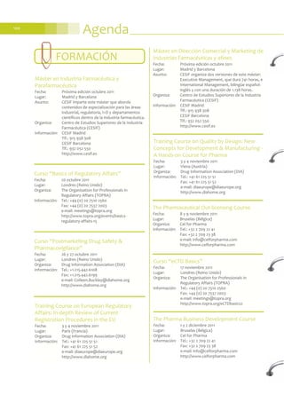 Agenda100
Curso “Postmarketing Drug Safety &
Pharmacovigilance”
Fecha: 26 y 27 octubre 2011
Lugar: Londres (Reino Unido)
Organiza: Drug Information Association (DIA)
Información: Tel.: +1-215-442-6108
Fax: +1.215.442.6199
e-mail: Colleen.Buckley@diahome.org
http://www.diahome.org
Training Course on European Regulatory
Affairs: In-depth Review of Current
Registration Procedures in the EU
Fecha: 3 y 4 noviembre 2011
Lugar: París (Francia)
Organiza: Drug Information Association (DIA)
Información: Tel.: +41 61 225 51 51
Fax: +41 61 225 51 52
e-mail: diaeurope@diaeurope.org
http://www.diahome.org
Máster en Dirección Comercial y Marketing de
Industrias Farmacéuticas y afines
Fecha: Próxima edición octubre 2011
Lugar: Madrid y Barcelona
Asunto: CESIF organiza dos versiones de este máster:
Executive Management, que dura 741 horas, e
International Management, bilingüe español-
inglés y con una duración de 1.138 horas.
Organiza: Centro de Estudios Superiores de la Industria
Farmacéutica (CESIF)
Información: CESIF Madrid
Tlf.: 915 938 308
CESIF Barcelona
Tlf.: 932 052 550
http://www.cesif.es
Máster en Industria Farmacéutica y
Parafarmacéutica
Fecha: Próxima edición octubre 2011
Lugar: Madrid y Barcelona
Asunto: CESIF imparte este máster que aborda
contenidos de especialización para las áreas
industrial, regulatoria, I+D y departamentos
científicos dentro de la industria farmacéutica.
Organiza: Centro de Estudios Superiores de la Industria
Farmacéutica (CESIF)
Información: CESIF Madrid
Tlf.: 915 938 308
CESIF Barcelona
Tlf.: 932 052 550
http://www.cesif.es
Curso “Basics of Regulatory Affairs”
Fecha: 20 octubre 2011
Lugar: Londres (Reino Unido)
Organiza: The Organisation for Professionals in
Regulatory Affairs (TOPRA)
Información: Tel.: +44 (0) 20 7510 2560
Fax: +44 (0) 20 7537 2003
e-mail: meetings@topra.org
http://www.topra.org/events/basics-
regulatory-affairs-15
FORMACIÓN
Training Course on Quality by Design: New
Concepts for Development & Manufacturing -
A Hands-on Course for Pharma
Fecha: 3 y 4 noviembre 2011
Lugar: Viena (Austria)
Organiza: Drug Information Association (DIA)
Información: Tel.: +41 61 225 51 51
Fax: +41 61 225 51 52
e-mail: diaeurope@diaeurope.org
http://www.diahome.org
The Pharmaceutical Out-licensing Course
Fecha: 8 y 9 noviembre 2011
Lugar: Bruselas (Bélgica)
Organiza: Cel for Pharma
Información: Tel.: +32 2 709 22 41
Fax: +32 2 709 23 38
e-mail: info@celforpharma.com
http://www.celforpharma.com
Curso “eCTD Basics”
Fecha: 17 noviembre 2011
Lugar: Londres (Reino Unido)
Organiza: The Organisation for Professionals in
Regulatory Affairs (TOPRA)
Información: Tel.: +44 (0) 20 7510 2560
Fax: +44 (0) 20 7537 2003
e-mail: meetings@topra.org
http://www.topra.org/eCTDbasics2
The Pharma Business Development Course
Fecha: 1 y 2 diciembre 2011
Lugar: Bruselas (Bélgica)
Organiza: Cel for Pharma
Información: Tel.: +32 2 709 22 41
Fax: +32 2 709 23 38
e-mail: info@celforpharma.com
http://www.celforpharma.com
 