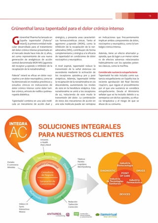 13
Grünenthal lanza tapentadol para el dolor crónico intenso
G
rünenthal Pharma ha lanzado en
España tapentadol (Palexia®
retard), la primera entidad mole-
cular desarrollada para el tratamiento
del dolor crónico intenso presentada en
el mercado desde hace más de 25 años,
así como representante de una nueva
generación de analgésicos de acción
central denominada MOR-NRI (agonista
del receptor µ-opioide e inhibidor de la
recaptación de la noradrenalina).
Palexia®
retard es eficaz en dolor noci-
ceptivo y en dolor neuropático, como se
ha demostrado en modelos preclínicos y
estudios clínicos en indicaciones de
dolor crónico intenso como dolor lum-
bar crónico, artrosis de rodilla o polineu-
ropatía diabética.
Tapentadol combina en una sola molé-
cula un mecanismo de acción dual y
sinérgico, y presenta unas característi-
cas farmacocinéticas únicas. Tanto el
agonismo µ-opioide (MOR), como la
inhibición de la recaptación de la nor-
adrenalina (NRI), contribuyen de forma
complementaria y sinérgica a la eficacia
de tapentadol en condiciones de dolor
nociceptivo y neuropático.
A nivel espinal, tapentadol reduce la
transmisión de la señal dolorosa vía
ascendente mediante la activación de
los receptores opiodes-µ pre y post
sinápticos. Además, tapentadol inhibe
la recaptación de la noradrenalina en vía
descendente, aumentando los niveles
de esta en la hendidura sináptica. Esta
noradrenalina se unirá a los receptores
de α2, reduciendo de este modo la
transmisión del dolor. La combinación
de estos dos mecanismos de acción en
una sola molécula puede ser ventajosa
en indicaciones que frecuentemente
implican ambos componentes de dolor,
nociceptivo y neuropático, como la lum-
balgia crónica intensa.
Además, tiene un efecto ahorrador µ-
opioide, que da lugar a un menor núme-
ro de efectos adversos relacionados
habitualmente con los opioides poten-
tes clásicos, como la morfina.
Considerado sustancia estupefaciente
Tapentadol ha sido incluido como sus-
tancia estupefaciente en España tras la
reciente aprobación del Real Decreto
1194/2011, que regula el procedimiento
por el que una sustancia se considera
estupefaciente. Desde el Ministerio
señalan que se ha incluido debido a su
semejanza con dichos opioides, su efica-
cia terapéutica y el riesgo de que se
abuse de su consumo.
 