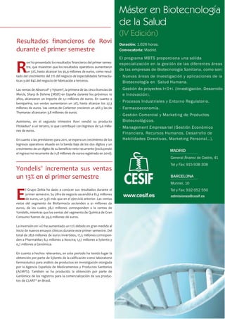 R
ovi ha presentado los resultados financieros del primer semes-
tre, que muestran que los resultados operativos aumentaron
un 32%, hasta alcanzar los 95,9 millones de euros, como resul-
tado del crecimiento del 21% del negocio de especialidades farmacéu-
ticas y del 84% del negocio de fabricación a terceros.
Las ventas de Absorcol® y Vytorin®, la primera de las cinco licencias de
Merck, Sharp & Dohme (MSD) en España durante los próximos 10
años, alcanzaron un importe de 2,1 millones de euros. En cuanto a
bemiparina, sus ventas aumentaron un 21%, hasta alcanzar los 27,3
millones de euros. Las ventas de Corlentor crecieron un 46% y las de
Thymanax alcanzaron 3,8 millones de euros.
Asimismo, en el segundo trimestre Rovi vendió su producto
Fitoladius® a un tercero, lo que contribuyó con ingresos de 5,6 millo-
nes de euros.
En cuanto a las previsiones para 2011, se espera un crecimiento de los
ingresos operativos situado en la banda baja de los dos dígitos y un
crecimiento de un dígito de su beneficio neto recurrente (excluyendo
el ingreso no recurrente de 11,8 millones de euros registrado en 2010).
Resultados financieros de Rovi
durante el primer semestre
E
l Grupo Zeltia ha dado a conocer sus resultados durante el
primer semestre. Su cifra de negocio ascendió a 81,3 millones
de euros, un 3,3% más que en el ejercicio anterior. Las ventas
netas del segmento de Biofarmacia ascienden a 41 millones de
euros, de los cuales 38,2 millones corresponden a la ventas de
Yondelis, mientras que las ventas del segmento de Química de Gran
Consumo fueron de 39,9 millones de euros.
La inversión en I+D ha aumentado un 12% debido en gran medida al
inicio de nuevos ensayos clínicos durante este primer semestre. Del
total de 28,6 millones de euros invertidos, 17,5 millones correspon-
den a PharmaMar; 8,2 millones a Noscira; 1,57 millones a Sylentis y
0,7 millones a Genómica.
En cuanto a hechos relevantes, en este periodo ha tenido lugar la
obtención por parte de Sylentis de la calificación como laboratorio
farmacéutico para análisis de productos en investigación otorgada
por la Agencia Española de Medicamentos y Productos Sanitarios
(AEMPS). También se ha producido la obtención por parte de
Genómica de los registros para la comercialización de sus produc-
tos de CLART® en Brasil.
Yondelis®
incrementa sus ventas
un 13% en el primer semestre
 