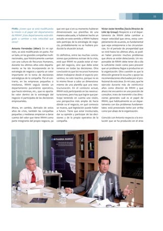 33
PhMk: ¿Creen que se está modificando
la misión o el papel del departamento
de RRHH? ¿Este departamento está obli-
gado a cambiar a más velocidad que
otros?
Antonio Fernández (Alter): En mi opi-
nión, se está modificando en parte. Por
un lado, en las grandes compañías multi-
nacionales, que históricamente cuentan
con una cultura de Recursos Humanos,
durante los últimos años este departa-
mento se ha ido incorporando en la
estrategia de negocio y aporta un valor
importante en la toma de decisiones
estratégicas de la compañía. Por el con-
trario, en las empresas pequeñas o
medianas, RRHH seguía siendo un
departamento puramente operativo,
que hacía nóminas, etc., que no aporta-
ba valor dentro de la estrategia del
negocio ni participaba de las decisiones
empresariales.
Ahora, en cambio, derivado de estos
años de crisis, también las compañías
pequeñas y medianas empiezan a darse
cuenta del valor que tiene RRHH como
parte integrante del propio negocio, ya
que ven que si en su momento hubieran
dimensionado sus plantillas de una
manera adecuada, si hubieran hecho un
estudio en este sentido y RRHH hubiera
sido partícipe de la estrategia de nego-
cio, probablemente no se hubiera pro-
ducido la situación actual.
En definitiva, entre las muchas conclu-
siones que podemos extraer de la crisis,
está que RRHH no puede estar al mar-
gen del negocio, sino que debe estar
inmerso en todas las decisiones. Otra
conclusión es que los recursos humanos
deben trabajarse desde el aspecto pre-
ventivo, no solo reactivo, porque no es
lo mismo llevar a cabo un dimensiona-
miento de una plantilla que una rees-
tructuración. En el contexto actual,
RRHH está participando en las reestruc-
turaciones, pero hay que lograr que par-
ticipe teniendo en cuenta una visión,
una perspectiva más amplia de hacia
dónde va el negocio, en qué contexto
se mueve, qué legislación puede haber
a futuro. Tiene que estar involucrado,
dar su opinión y participar de las deci-
siones y de la propia operativa de la
compañía.
Víctor Javier Armillas (Socio Director de
Link Up Group): Respecto a si el depar-
tamento de RRHH debe cambiar a
mayor velocidad que otros, estoy com-
pletamente de acuerdo, es fundamental
que sepa anteponerse a las circunstan-
cias. En el periodo de prosperidad que
se vivió hasta los últimos años, se podí-
an haber previsto muchos problemas
que ahora se están detectando. Un res-
ponsable de RRHH debe tener día a día
la suficiente visión como para prevenir
que un problema llegue a producirse en
la organización. Otra cuestión es que la
dirección general le escuche y apoye las
recomendaciones efectuadas por el pro-
fesional de esta área. En mi caso, que he
ejercido durante más de veinticinco
años como director de RRHH y que
ahora me encuentro en una posición de
consultor, trato de transmitir a las direc-
ciones generales cuál es el papel de
RRHH, que habitualmente es un depar-
tamento con dos problemas fundamen-
tales: está presionado tanto por arriba
como por abajo de la organización.
Coincido con Antonio respecto a la evo-
lución que se ha producido en el área
 