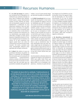 Recursos Humanos42
V. J. A. (Link Up Group): En cuanto a
esa vinculación de los indicadores a la
retribución que comentas, discrepo un
poco, para mí debería estar absoluta-
mente aparte, aunque efectivamente
cuando se hacen sistemas de evalua-
ción de desempeño, la gente lo vincula
rápidamente a retribución. Es muy
importante establecer todo ese feed-
back anual o semestral, si la organiza-
ción es muy madura y lo permite, para
ver realmente cómo se está desarro-
llando la relación de los directivos con
sus subordinados, que puedan opinar
sobre ellos, sin llegar a un 360º, que es
bastante complicado de poner en mar-
cha en España porque no tenemos una
cultura en la que aceptemos que
alguien pueda hacer una crítica (ni
constructiva) a otra persona de la orga-
nización. Por tanto, considero que
estas metodologías deberían estar
apartadas del concepto retribución.
A. F. (Alter): Me refería a lo que son
puramente indicadores de gestión. En
efecto, la evaluación del desempeño
lleva otra parte, que es la evaluación de
competencias, comportamientos,
esfuerzo, actitud, y ahí estoy de acuer-
do en que no haya vinculación a la retri-
bución, pero hay una parte que son
puramente resultados de la gestión del
trabajo, y esa es la parte donde abogo
por que esté vinculado a la retribución.
L. F. (CESIF Consultoría): Así es, la eva-
luación del desempeño se hace tanto
de los resultados de negocio como de
las habilidades para ello. Mi experien-
cia es que si lo asocias a recompensas
no siempre tienen que ser económicas,
también pueden consistir en forma-
ción, etc. Puede haber muchos factores
por los que se recompense el rendi-
miento, lo que no puede ser es que no
se discrimine, que le pase lo mismo a
una persona que ha obtenido buenos
resultados que a una que los ha tenido
malos, porque eso genera desmotiva-
ción en el que lo ha hecho bien y va a
llevar a que su rendimiento baje. El
buen desempeño tiene que estar aso-
ciado a algún tipo de recompensa, en
cierta forma es lo que cierra el ciclo y la
gente entiende perfectamente que se
discrimine al bueno, lo que no entiende
es que dé lo mismo hacerlo bien, que
no pase nada.
Hay herramientas suficientes dentro de
la gestión de negocio y de la gestión de
RRHH para poder medir hasta qué
punto la gestión es buena o mala y la
gente rinde o no, en resultados, com-
petencias... Tenemos el cuadro de man-
dos integral, en el cual RRHH es uno de
los factores críticos de negocio; la ges-
tión de desempeño, etc. Hay muchas
herramientas en las que se puede
incluir el área de RRHH como estratégi-
ca, crítica, medible, evaluable y ligada a
los objetivos y los resultados de nego-
cio. Por supuesto, la forma de imple-
mentar dichas herramientas depende
del tipo de cultura y estilo de dirección
de cada empresa. En mi opinión, la
aportación al negocio que hace cada
uno puede y debe estar vinculado al
negocio y retribución.
J. M. (Korn/Ferry International): Ha
habido varios problemas a la hora de
llevar a cabo las evaluaciones de des-
empeño. En primer lugar, las métricas
de negocio estaban muy separadas de
las propias métricas de RRHH. En
segundo lugar, la gente en la línea veía
hacer la evaluación del desempeño
como una carga más que le imponían
desde RRHH, algo que debía hacer. En
tercer lugar, si se unía el sistema de
evaluación del desempeño a la retribu-
ción, se podía tener en cuenta alguna
circunstancia personal del trabajador a
la hora de “poner las notas”, mientras
que si no se unía a retribución, la gente
dejaba de hacerlo. Por último, algunas
empresas ponían una “nota excelente”
a todo el mundo. Sin embargo, cuando
hacían encuestas de clima laboral todo
el mundo estaba enfadado por un pro-
blema de equidad, porque no se distin-
guía al que más hace del que menos
hace. Así, la empresa se había gastado
muchísimo dinero en dar bonus y pagar
retribución variable extra a gente que
no se lo merecía y al final lo que logró
es generar un problema de clima y de
equidad.
Hay dos puntos que me parecen clave:
RRHH debe intentar unir sus indicado-
res de performance lo más posible a los
indicadores de performance de nego-
cio: es decir, si el indicador de perfor-
mance de negocio es número de unida-
des vendidas, penetración en el merca-
do, coste-beneficio, etc., RRHH tiene
que intentar adoptar estos y no gene-
“El modelo de desarrollo ha cambiado. Tradicionalmente el
70% del desarrollo era en aula, el 20% a través de procesos de
coaching y el 10% restante con exposiciones a determinados
retos. El modelo que se propugna ahora es el inverso, es decir,
el 70% del desarrollo tiene que ser exponiendo a las personas a
situaciones en el puesto de trabajo en las que puedan
desarrollar las competencias que interesan. El 20% se va a
mantener en los procesos de coaching y mentoring y
solamente el 10% va a seguir siendo la formación reglada
tradicional, enfocada más en conocimientos técnicos que en
desarrollo de competencias”
Julio Moreno (Korn/Ferry International)
 