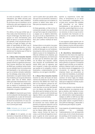 43
rar otros en paralelo. En cuanto a los
indicadores que RRHH necesita para
gestionar el talento, debe establecer-
los de forma que no interfieran con la
retribución, para que tengamos la ima-
gen más fiel de la organización en ese
momento.
Por último, no hay que olvidar que, al
final, todas estas herramientas no sus-
tituyen al liderazgo. Hay líderes que se
apoyan en estas herramientas para
dejar de ejercer su función de líderes:
por ejemplo, si hay una persona que no
funciona, en lugar de hablar con ella,
piden al responsable de RRHH que la
sitúe en otro departamento. Lo único
que se consigue es crear una figura iti-
nerante por la empresa que al final no
aporta en ningún área.
B. J. (Nexus Novo Executive Search):
En mi opinión, cualquier directivo debe-
ría hacer un curso o máster de RRHH,
porque al final va a gestionar personas.
Para muchos directivos hay aspectos
de RRHH que consideran tareas moles-
tas, por ejemplo hacer las evaluaciones
del desempeño o las entrevistas, por-
que no se sienten cómodos realizándo-
las. Sin embargo, estas tareas son fun-
damentales si se quiere intentar identi-
ficar el talento, por lo que los directivos
deben saber más de RRHH, deben
saber qué están intentando hacer a tra-
vés de la evaluación de desempeño,
que es mejorar el rendimiento de los
equipos, motivando a la gente buena y
mejorando a la gente más débil.
A. F. (Alter): Es importante que el siste-
ma de evaluación del desempeño vaya
acompañado de un plan de formación
para las personas que se van a encargar
de hacer las evaluaciones. En caso con-
trario, por muy bueno que sea el siste-
ma no servirá para nada.
PhMk: Entramos en el tercer punto:
¿Cómo se desarrollan los líderes?
A. F. (Alter): En mi opinión, en este
momento el desarrollo de líderes está
muy parado, hay otras prioridades, lo
cual no quiere decir que pierda valor,
sino que no es el momento. Volvemos a
la misma cuestión que con el talento, lo
primero es definir cómo debe ser el
líder para esa empresa concreta.
En líneas generales, un líder en las cir-
cunstancias actuales creo que bastaría
con que fuera capaz de comprometer a
su equipo con un objetivo determina-
do, que es el de su departamento y el
de la compañía. Dicho así parece muy
fácil, pero conlleva multitud de facto-
res.
Aunque ahora se encuentre muy para-
do, cuando se salga de la crisis el des-
arrollo de liderazgo va a ser fundamen-
tal, porque la crisis es una situación que
dejará un poso en los trabajadores, de
falta de confianza en la empresa, que
tardará en desaparecer, de manera que
es clave que los directivos sean capa-
ces de liderar esta situación. Liderar
esta situación de incertidumbre está
siendo difícil, pero lo siguiente, que
será recuperar a todas esas personas
que quedan en la compañía y volver a
ilusionarlas y comprometerlas con los
objetivos, va a ser igual o más difícil.
B. J. (Nexus Novo Executive Search):
Durante los años del boom de lanza-
mientos de productos, los años 90, los
directivos más débiles han vivido muy
bien en las empresas, porque las ven-
tas y los beneficios subían y como las
cosas iban bien no era tan fácil identifi-
car a los líderes más débiles. En cam-
bio, ahora que los tiempos se han com-
plicado es cuando se está notando que
algunos líderes que pensábamos que
eran buenos no lo son tanto.
Los líderes se enfrentan ahora al reto
de encontrar ese nuevo modelo que
permita a la empresa sobrevivir con los
mismos beneficios que tenía, pero con-
tando con menos gente que antes. Por
eso los líderes deben aportar nuevas
ideas, nuevas formas de hacer las
cosas, y una forma de lograrlo es incor-
porar a gente de otros sectores que
han vivido crisis en el pasado y pueden
aportar su experiencia. Como dije
antes, el farmacéutico es un sector
muy conservador y endogámico, y es
un gran error, necesita más variedad,
más diversidad en sus líderes.
Normalmente, si una persona es un
buen líder, puede dirigir bien en un sec-
tor o en otro, se puede adaptar a nue-
vos sectores, lo único es que al princi-
pio necesitará más formación en los
productos, en los canales de distribu-
ción, etc.
Si una empresa quiere apostar por un
plan de RRHH o de liderazgo, tiene que
abrir el abanico mucho más que antes y
mirar fuera de las fronteras de la indus-
tria farmacéutica.
J. M. (Korn/Ferry International): La
situación de crisis marca tres aspectos
fundamentales: en primer lugar, la rup-
tura del contrato emocional con la
empresa, hay muchos trabajadores que
ahora piensan en aportar a la empresa
según lo que le dé ella, ya no están dis-
puestos a dejarse la piel como antes, y
eso afecta mucho al engagement, a la
vinculación. En segundo lugar, las
empresas basan sus actuaciones en
una visión de inmediatez, la prioridad
es salir de esta y luego ya pensarán en
construir. En tercer lugar, los trabaja-
dores sienten miedo y no quieren hacer
nada que se salga de lo normal, se para-
liza la toma de decisiones.
Todo esto conduce a una situación de
parálisis absoluta. Las empresas no eli-
gen su destino, solo intentan no zozo-
brar. En este entorno, algunas empre-
sas -valientemente- están empezando a
trabajar en definir el ADN de ese líder
que necesitan para el futuro, para des-
pués poder valorar a la gente frente a
este perfil de liderazgo y desarrollar a
las personas para mejorar su perfil.
A ese respecto, el modelo de desarrollo
también ha cambiado.
Tradicionalmente el 70% del desarrollo
era en aula, el 20% a través de procesos
de coaching y el 10% restante con expo-
siciones a determinados retos. El
 