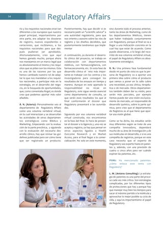 Regulatory Affairs54
rio y los requisitos nacionales eran tan
diferentes a los europeos que nuestro
papel principal, importantísimo por
otra parte, era adaptar los dossieres
de registro, nuevos expedientes o
variaciones, que recibíamos, a los
requisitos nacionales para que des-
pués pudieran ser aprobados.
Afortunadamente, creo que aquí
hemos ganado mucho, porque ahora
nos manejamos en un marco legal que
es absolutamente el mismo y los requi-
sitos que se piden son los mismos. Esta
es una de las razones por las que
hemos cambiado nuestro rol de adap-
tar lo que nos mandaban a los requisi-
tos nacionales, a participar más en la
estrategia, en el desarrollo del nego-
cio, en la búsqueda de oportunidades,
que, como comentaba Ángel, es donde
creo que podemos aportar más valor
añadido.
Á. N. (Azierta): Personalmente veo al
departamento de Regulatory Affairs
como una columna vertebral virtual,
en la cual interactúan y se desarrollan
las actividades de otros departamen-
tos estratégicos como Médico y
Marketing. Empezando con la evalua-
ción de la parte preclínica, y siguiendo
con la evaluación del necesario des-
arrollo clínico, hay que revisar las gui-
delines publicadas para ver cómo tiene
que ser registrado un producto.
Posteriormente, hay que decidir si es
necesario pedir un "scientific advice" a
una autoridad regulatoria, para que
nos oriente y asesore sobre las vías de
registro y los diseños decididos, que
posteriormente tendremos que imple-
mentar
A continuación, ya durante el desarro-
llo clínico del proyecto, se trabaja en
colaboración con departamentos
médicos, con farmacovigilancia, con
farmacoeconomía, etc. En esta fase de
desarrollo clínico el reto más impor-
tante es trabajar con los centros y los
investigadores para conseguir los
resultados de los ensayos en tiempo y
manera. Aunque en este apartado la
responsabilidad no recae en
Regulatory, este sigue siendo esencial
como departamento de consulta, ya
que serán esos resultados los que al
final conformarán el dossier que
Regulatory presentará a las autorida-
des.
Siguiendo por esa columna vertebral
virtual construida, nos encontramos
en la fase del final. Es hora de presen-
tar el dossier a la Agencia y, una vez se
acepta y registra, ya hay que pensar en
otros aspectos ligados a Health
Outcome Research y en Market
Access, para al final llegar a la comer-
cialización. No solo en este momento,
sino durante todo el proceso anterior,
tanto las áreas de Marketing, como de
los departamentos Médicos, tienen
que haber trabajado conjuntamente
con Regulatory, porque al final se va a
llegar a una indicación concreta en la
cual hay que estar de acuerdo. Como
puede observarse, a lo largo del reco-
rrido de esa columna vertebral virtual,
el papel de Regulatory Affairs es abso-
lutamente estratégico.
R. N.: Una primera fase fundamental
desde mi punto de vista es que la per-
sona de Regulatory va a aportar una
primera idea sobre cómo el producto
que vamos a poner en la calle cubre
una necesidad, ya sea clínica, terapéu-
tica o de mercado. Otros departamen-
tos también deben dar su visión, pero
serán más parciales, por ejemplo
Ventas puede dar una visión exclusiva-
mente de mercado, un responsable de
desarrollo químico, sobre la parte quí-
mica, pero creo que el departamento
de Registros es el que tiene que apor-
tar esa visión global.
Como se ha dicho, los estudios serán
muy diferentes según se trate de una
compañía innovadora, dependerá
mucho de su área de investigación y de
sus moléculas en desarrollo, o si es una
compañía de registros, porque en este
caso necesita que el experto de
Regulatory sea experto hasta en paten-
tes y, además, con una previsión de
cuatro o cinco años para ver cuándo
expiran las patentes, etc.
PhMk: Ha mencionado patentes:
¿cómo enlaza este tema con
Regulatory?
L. M. (Antares Consulting): La estrate-
gia de patentes es una parte del proce-
so cada vez más crítica. Son estrategias
complicadas, por los diferentes tipos
de protecciones que hay y porque hay
que manejar muy bien los tiempos para
sacar el máximo partido a la molécula y
aprovechar lo mejor posible su ciclo de
vida, y aquí es importantísimo el papel
de Regulatory.
 