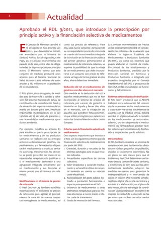 Actualidad8
E
l Consejo de Ministros aprobó el
19 de agosto el Real Decreto-Ley
9/2011, que desarrolla las iniciati-
vas anunciadas por la Ministra de
Sanidad, Política Social e Igualdad, Leire
Pajín, en el Consejo Interterritorial del
pasado 21 de julio, entre ellas la obliga-
toriedad de la prescripción por principio
activo. El Ministerio estima que este
conjunto de medidas producirá unos
ahorros para el Sistema Nacional de
Salud de unos 2.400 millones de euros
anuales y 167 millones en la aportación
de los ciudadanos.
El RDL 9/2011, de 19 de agosto, de medi-
das para la mejora de la calidad y cohe-
sion del Sistema Nacional de Salud, de
contribución a la consolidación fiscal, y
de elevación del importe máximo de los
avales del Estado para 2011, introduce
importantes modificaciones en la Ley
29/2006, de 26 de julio, de garantías y
uso racional de los medicamentos y pro-
ductos sanitarios.
Por ejemplo, modifica su artículo 85
para establecer que la prescripción de
los medicamentos y de los productos
sanitarios se realizará por su principio
activo o su denominación genérica, res-
pectivamente, y el farmacéutico dispen-
sará el medicamento o producto sanita-
rio que tenga menor precio. No obstan-
te, se podrá prescribir por marca si las
necesidades terapéuticas lo justifican o
si el medicamento pertenece a una
agrupación integrada únicamente por
un medicamento y sus licencias al
mismo precio que el fármaco de refe-
rencia.
Modificaciones en el sistema de precios
de referencia
El Real Decreto-Ley también establece
modificaciones en el sistema de precios
de referencia para agilizar el procedi-
miento de creación de nuevos conjun-
tos homogéneos de medicamentos, así
como sus precios de referencia. Para
ello, cada nuevo conjunto y la fijación de
su correspondiente precio de referencia
se crearán de forma inmediata después
de la inclusión en la financiación pública
del primer genérico perteneciente al
medicamento de referencia. Además, se
suprime la posibilidad de que la rebaja
de un medicamento que debe incorpo-
rarse a un conjunto con precio de refe-
rencia se haga de forma gradual en dos
años, ahora deberá ser inmediata.
Deducción del 15% en medicamentos sin
genéricos con diez años en el mercado
Otra medida es la deducción del 15% a
aquellos medicamentos que no se han
incorporado al sistema de precios de
referencia por carecer de genérico o
biosimilar en España y llevan diez años
en el mercado, con la excepción de
aquellos que acrediten fehacientemen-
te que están protegidos por patente en
todos los Estados Miembros de la Unión
Europea.
Criterios para la financiación selectiva de
medicamentos
Otro aspecto importante que introduce
el RDL son los siguientes criterios para la
financiación selectiva de medicamentos
por parte del SNS:
1. Gravedad, duración y secuelas de las
distintas patologías para los que resul-
ten indicados.
2. Necesidades específicas de ciertos
colectivos.
3. Valor terapéutico y social del medica-
mento y su beneficio clínico incremen-
tal teniendo en cuenta su relación
coste-efectividad.
4. Racionalización del gasto público des-
tinado a prestación farmacéutica e
impacto presupuestario en el SNS.
5. Existencia de medicamentos u otras
alternativas terapéuticas para las mis-
mas afecciones a menor precio o infe-
rior coste de tratamiento.
6. Grado de innovación del fármaco.
La Comisión Interministerial de Precios
de los Medicamentos tendrá en conside-
ración los informes de evaluación que
elabore la Agencia Española de
Medicamentos y Productos Sanitarios
(AEMPS), así como los informes que
pueda elaborar el Comité de Coste-
Efectividad de los Medicamentos y
Productos Sanitarios, presidido por la
Dirección General de Farmacia y
Productos Sanitarios e integrado por
expertos designados por el Consejo
Interterritorial del SNS, a propuesta de
las CCAA, de las Mutualidades de funcio-
narios y del Ministerio.
Sistemas personalizados de dosificación
El RDL 9/2011 establece que la AEMPS
trabajará en la adecuación del conteni-
do de los envases de los medicamentos
a la duración real de los tratamientos de
acuerdo con la práctica clínica. Deberá
concluir en el plazo de un año la revisión
de los medicamentos ya autorizados.
Además, una vez dispensado el medica-
mento los farmacéuticos podrán facili-
tar sistemas personalizados de dosifica-
ción a los pacientes que lo soliciten.
Otras medidas
El RDL también establece un sistema de
compensación para las farmacias ubica-
das en núcleos pequeños de población,
aislados o socialmente deprimidos; fija
un plazo de seis meses para que el
Gobierno y las CCAA determinen un for-
mato único y común de tarjeta sanitaria,
y el 1 de enero de 2013 para que las admi-
nistraciones sanitarias adopten las
medidas necesarias para garantizar la
interoperabilidad y el intercambio de
datos en todo el SNS mediante la histo-
ria clínica digital y la receta electrónica; y
establece la elaboración, en el plazo de
seis meses, de una estrategia de coordi-
nación sociosanitaria con el objetivo de
mejorar la calidad de la atención de las
personas que reciben servicios sanita-
rios y sociales.
Aprobado el RDL 9/2011, que introduce la prescripción por
principio activo y la financiación selectiva de medicamentos
 
