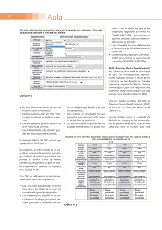 Aula90
• No hay diferencias en las escalas de
respuesta entre individuos.
• Las tareas de elección son más realis-
tas que las tareas de ordenar o pun-
tuar.
• Los encuestados pueden evaluar un
gran número de perfiles.
• Las probabilidades de elección pue-
den ser estimadas directamente.
Un ejemplo clásico de CBC sería el que
aparece en el Gráfico nº 2.
No obstante, al entrevistado se le pre-
senta un conjunto de opciones para ele-
gir, similares al anterior y que debe res-
ponder. El diseño, como ya hemos
comentado, responde a un plan de dise-
ño experimental. Veamos un ejemplo
en el Gráfico nº 2A.
Pero CBC no está exento de problemas,
teniendo al menos los siguientes:
• Los conceptos presentados no están
muy cerca del ideal de lo que los
entrevistados pueden responder.
• Los entrevistados simplifican su pro-
cedimiento de elegir, porque no per-
ciben que estén comprando un pro-
ducto real (es algo alejado a su con-
ducta habitual).
• Para estimar los resultados hay que
preguntar por un importante núme-
ro de perfiles de producto.
• Los entrevistados simplifican las res-
puestas centrándose en pocos atri-
butos y no en todos los que se les
presentan: responden de forma NO
COMPENSATORIA centrándose en
aquellos atributos que son imprescin-
dibles para su elección.
• Las respuestas son muy rápidas para
el tiempo que se debería emplear en
contestar.
• Una forma de preguntar COMPENSA-
TORIA se convierte en una forma de
responder NO COMPENSATORIA.
ACBC (Adaptive Choice Based Conjoint)
Así, con estas situaciones de desventaja
de CBC, los investigadores, especial-
mente Richard Johnson y Bryan Orme
(2007-09), se han basado en trabajos
anteriores como los de Gilbride, Timothy
y Allenby (2004) para dar respuesta a los
problemas antes mencionados. De esta
manera nace el ACBC (Adaptive CBC).
Una vez hecha la crítica del CBC, el
Adaptive Choice Based Conjoint (ACBC)
se basa en las fases que vemos en el
Gráfico nº 3.
Intenta reflejar mejor la conducta de
decisión de compra de los consumido-
res. En general en el ACBC no es en sí el
software, sino el modelo que está
Gráfico nº 4
Gráfico nº 5
 