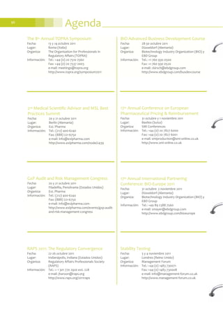 Agenda96
GxP Audit and Risk Management Congress
Fecha: 20 y 21 octubre 2011
Lugar: Filadelfia, Pensilvania (Estados Unidos)
Organiza: ExL Pharma
Información: Tel.: (212) 400-6240
Fax: (888) 221-6750
e-mail: info@exlpharma.com
http://www.exlpharma.com/events/gxp-audit-
and-risk-management-congress
BIO Advanced Business Development Course
Fecha: 28-30 octubre 2011
Lugar: Düsseldorf (Alemania)
Organiza: Biotechnology Industry Organization (BIO) y
EBD Group
Información: Tel.: +1 760 930 0500
Fax: +1 760 930 0520
e-mail: ckirsch@ebdgroup.com
http://www.ebdgroup.com/busdevcourse
2nd Medical Scientific Advisor and MSL Best
Practices Summit
Fecha: 20 y 21 octubre 2011
Lugar: Berlín (Alemania)
Organiza: ExL Pharma
Información: Tel.: (212) 400-6240
Fax: (888) 221-6750
e-mail: info@exlpharma.com
http://www.exlpharma.com/node/2439
The 8th Annual TOPRA Symposium
Fecha: 13 y 14 octubre 2011
Lugar: Roma (Italia)
Organiza: The Organisation for Professionals in
Regulatory Affairs (TOPRA)
Información: Tel.: +44 (0) 20 7510 2560
Fax: +44 (0) 20 7537 2003
e-mail: meetings@topra.org
http://www.topra.org/symposium2011
17th Annual Conference on European
Pharmaceutical Pricing & Reimbursement
Fecha: 31 octubre y 1 noviembre 2011
Lugar: Basilea (Suiza)
Organiza: SMi Conferences
Información: Tel.: +44 (0) 20 7827 6000
Fax: +44 (0) 20 7827 6001
e-mail: smiproduction@smi-online.co.uk
http://www.smi-online.co.uk
17th Annual International Partnering
Conference: BIO-Europe 2011
Fecha: 31 octubre- 2 noviembre 2011
Lugar: Düsseldorf (Alemania)
Organiza: Biotechnology Industry Organization (BIO) y
EBD Group
Información: Tel.: +49 89 2388 7560
e-mail: smayer@ebdgroup.com
http://www.ebdgroup.com/bioeurope
Stability Testing
Fecha: 3 y 4 noviembre 2011
Lugar: Londres (Reino Unido)
Organiza: Management Forum
Información: Tel.: +44 (0) 1483 730071
Fax: +44 (0) 1483 730008
e-mail: info@management-forum.co.uk
http://www.management-forum.co.uk
RAPS 2011: The Regulatory Convergence
Fecha: 22-26 octubre 2011
Lugar: Indianápolis, Indiana (Estados Unidos)
Organiza: Regulatory Affairs Professionals Society
(RAPS)
Información: Tel.: + 1 301 770 2920 ext. 228
e-mail: jharoon@raps.org
http://www.raps.org/2011raps
 
