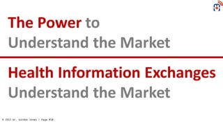 © 2015 Dr. Gordon Jones | Page #58
The Power to
Understand the Market
Health Information Exchanges
Understand the Market
 