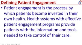 © 2015 Dr. Gordon Jones | Page #69
Defining Patient Engagement
• Patient engagement is the process by
which patients becom...