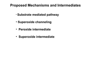 Proposed Mechanisms and Intermediates  Substrate mediated pathway Superoxide channeling Peroxide intermediate Superoxide intermediate  
