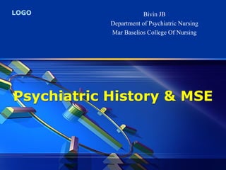 LOGO
Psychiatric History & MSE
Bivin JB
Department of Psychiatric Nursing
Mar Baselios College Of Nursing
 