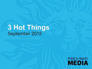 3 Hot Things
September 2015
 