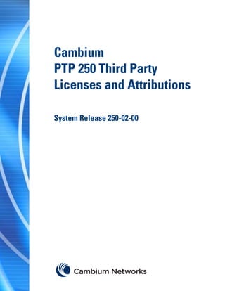 Cambium
PTP 250 Third Party
Licenses and Attributions

System Release 250-02-00
 