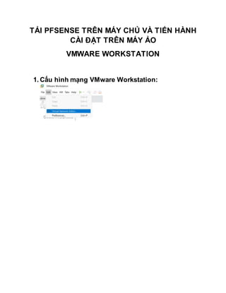 TẢI PFSENSE TRÊN MÁY CHỦ VÀ TIẾN HÀNH
CÀI ĐẶT TRÊN MÁY ẢO
VMWARE WORKSTATION
1. Cấu hình mạng VMware Workstation:
 