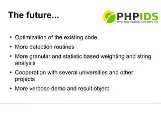 The future...

   Optimization of the existing code
   More detection routines
   More granular and statistic based weighting and string
    analysis
   Cooperation with several universities and other
    projects
   More verbose demo and result object