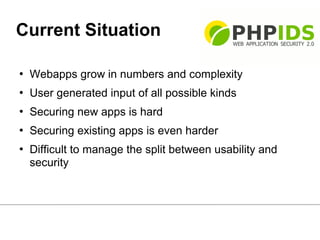 Current Situation

   Webapps grow in numbers and complexity
   User generated input of all possible kinds
   Securing ...