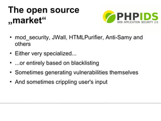 The open source
„market“
   mod_security, JWall, HTMLPurifier, Anti-Samy and
    others
   Either very specialized...
 ...