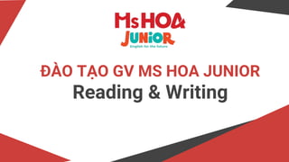 ĐÀO TẠO GV MS HOA JUNIOR
Reading & Writing
 