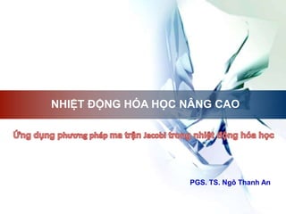 PGS. TS. Ngô Thanh An
NHIỆT ĐỘNG HÓA HỌC NÂNG CAO
 