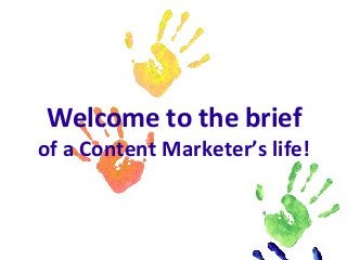Welcome to the brief

of a Content Marketer’s life!

 