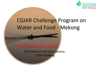 CGIAR Challenge Program on Water and Food - Mekong The Fellowship Program Pech Sokhem and Kate Lazarus,  CPWF Mekong 