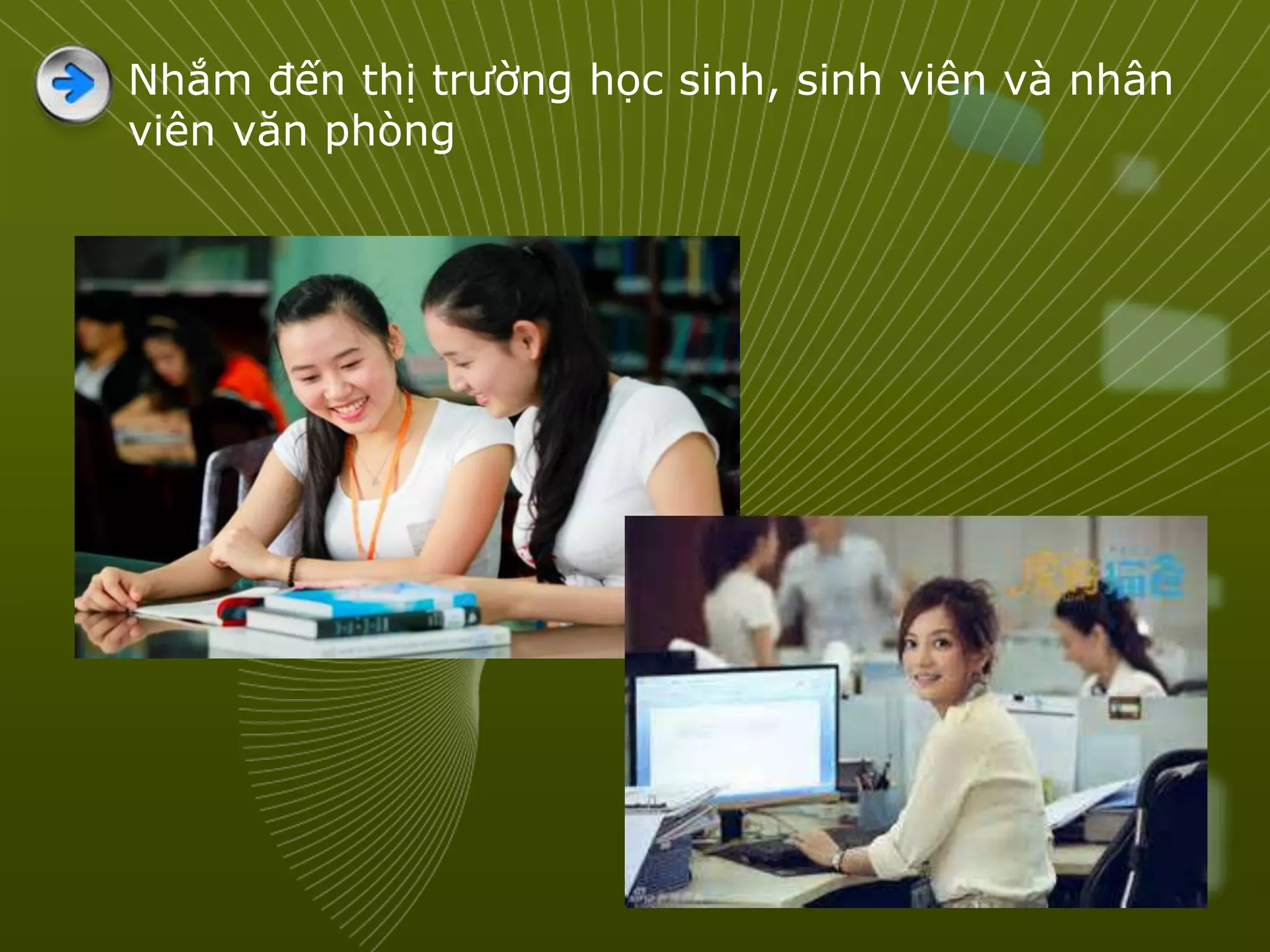 Nhắm đến thị trường học sinh, sinh viên và nhân
viên văn phòng
 
