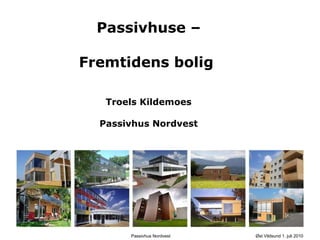 Passivhuse – Fremtidens bolig  Troels Kildemoes Passivhus Nordvest 
