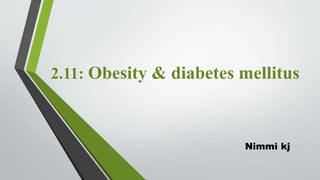 2.11: Obesity & diabetes mellitus
Nimmi kj
 