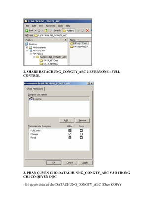 2. SHARE DATACHUNG_CONGTY_ABC à EVERYONE : FULL
CONTROL
3. PHÂN QUYỀN CHO DATACHUNMG_CONGTY_ABC VÀO TRONG
CHỈ CÓ QUYỀN ĐỌC
- Bỏ quyền thừa kế cho DATACHUNG_CONGTY_ABC (Chọn COPY)
 